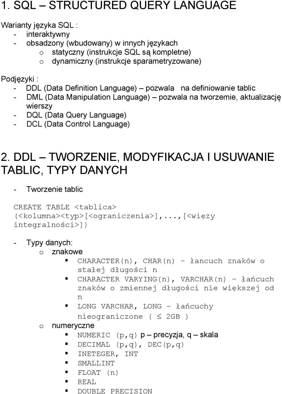 Control Language) 2. DDL TWORZENIE, MODYFIKACJA I USUWANIE TABLIC, TYPY DANYCH - Tworzenie tablic CREATE TABLE <tablica> (<kolumna><typ>[<ograniczenia>],.
