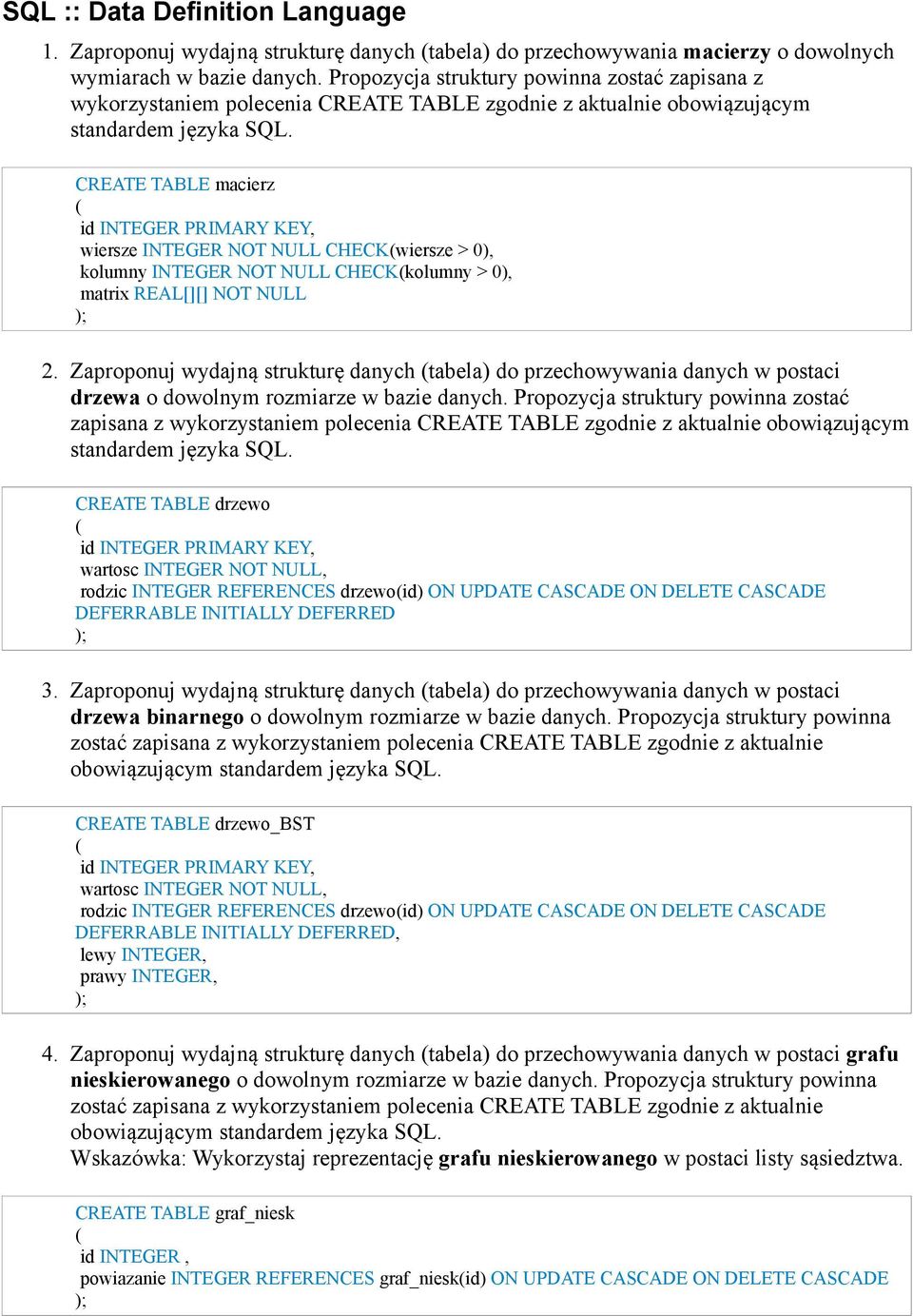 CREATE TABLE macierz id INTEGER PRIMARY KEY, wiersze INTEGER NOT NULL CHECKwiersze > 0), kolumny INTEGER NOT NULL CHECKkolumny > 0), matrix REAL[][] NOT NULL 2.