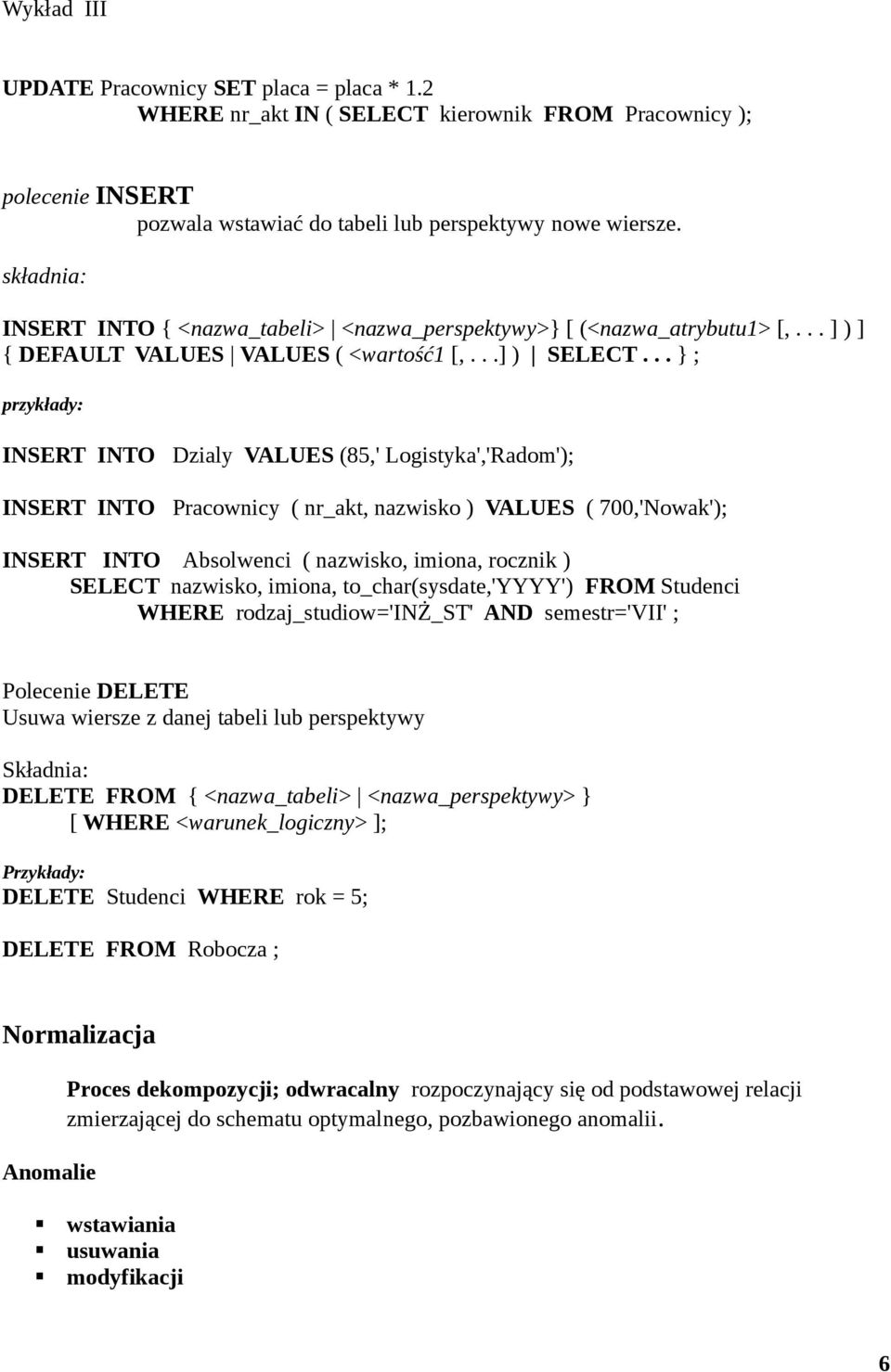 .. } ; INSERT INTO Dzialy VALUES (85,' Logistyka','Radom'); INSERT INTO Pracownicy ( nr_akt, nazwisko ) VALUES ( 700,'Nowak'); INSERT INTO Absolwenci ( nazwisko, imiona, rocznik ) SELECT nazwisko,