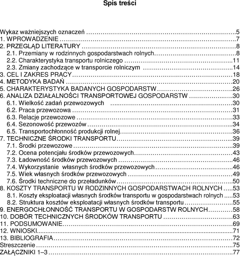 .. 30 6.2. Praca przewozowa 31 6.3. Relacje przewozowe.33 6.4. Sezonowość przewozów..34 6.5. Transportochłonność produkcji rolnej.36 7. TECHNICZNE ŚRODKI TRANSPORTU...39 7.1. Środki przewozowe...39 7.2. Ocena potencjału środków przewozowych 43 7.