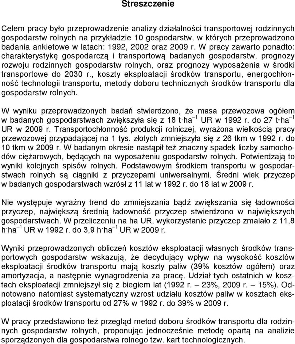 W pracy zawarto ponadto: charakterystykę gospodarczą i transportową badanych gospodarstw, prognozy rozwoju rodzinnych gospodarstw rolnych, oraz prognozy wyposażenia w środki transportowe do 2030 r.