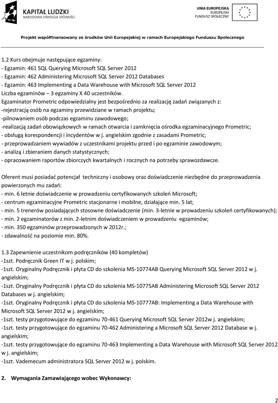 Egzaminator Prometric odpowiedzialny jest bezpośrednio za realizację zadań związanych z: -rejestracją osób na egzaminy przewidziane w ramach projektu; -pilnowaniem osób podczas egzaminu zawodowego;