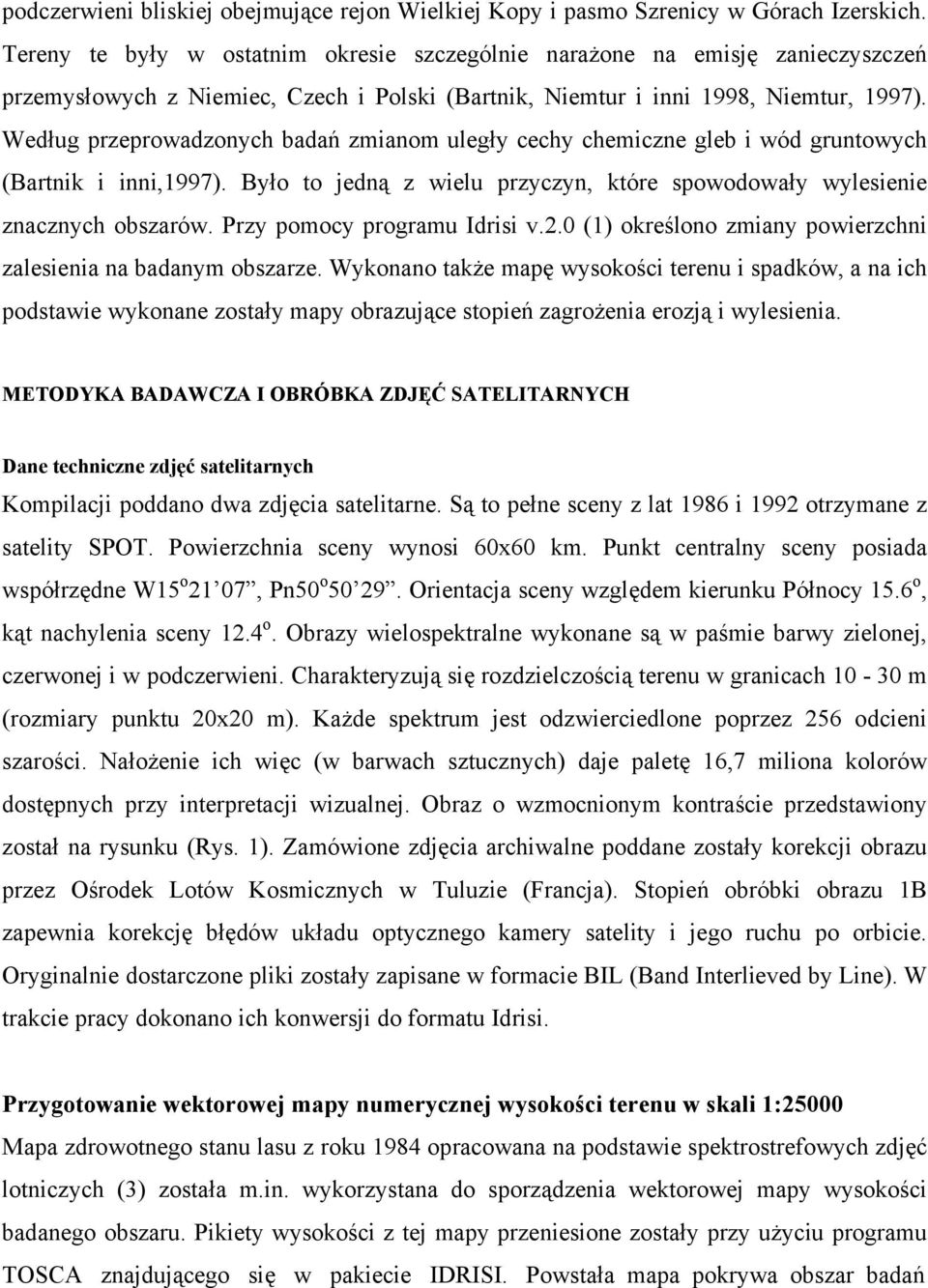 Według przeprowadzonych badań zmianom uległy cechy chemiczne gleb i wód gruntowych (Bartnik i inni,1997). Było to jedną z wielu przyczyn, które spowodowały wylesienie znacznych obszarów.