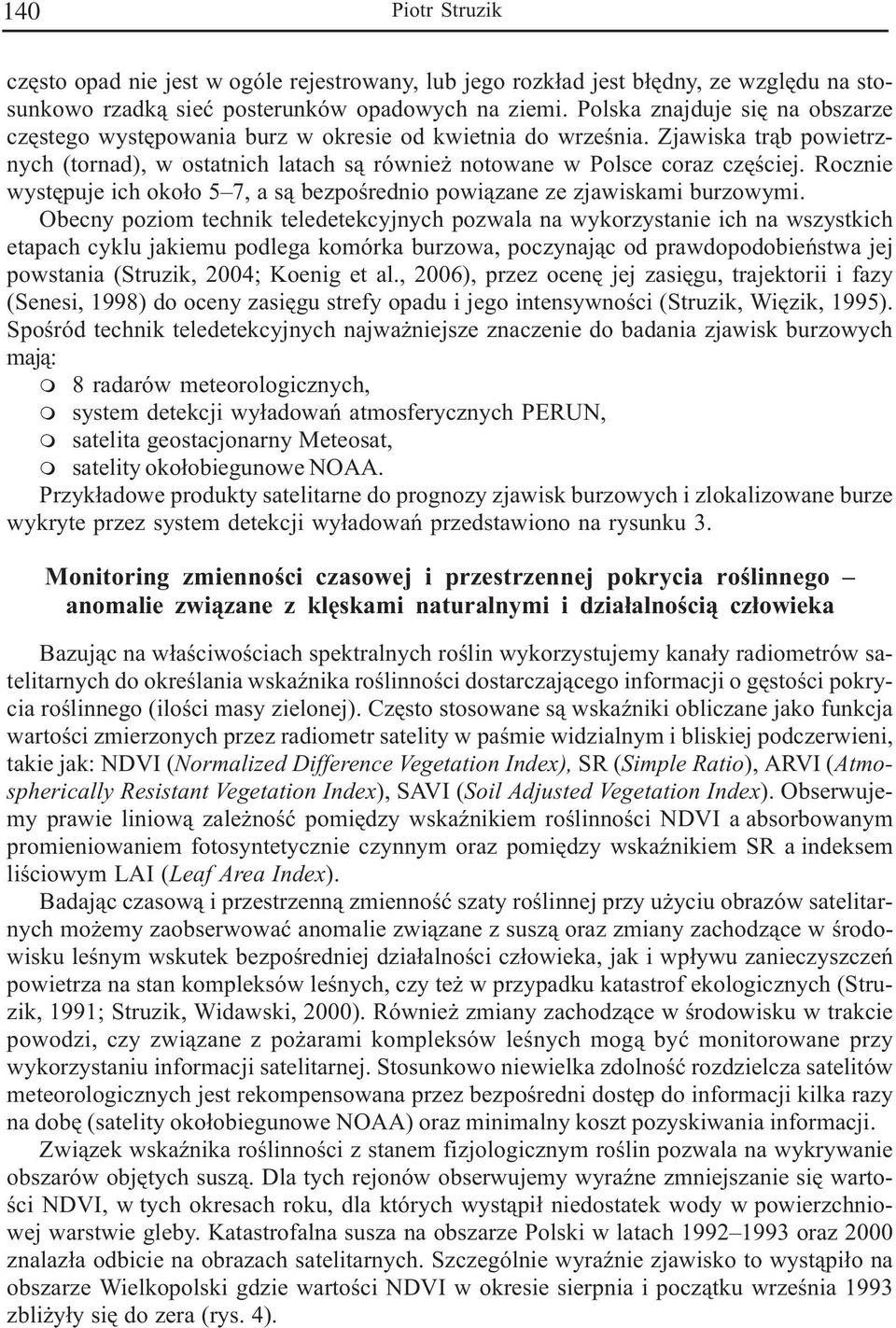Rocznie wystêpuje ich oko³o 5 7, a s¹ bezpoœrednio powi¹zane ze zjawiskami burzowymi.