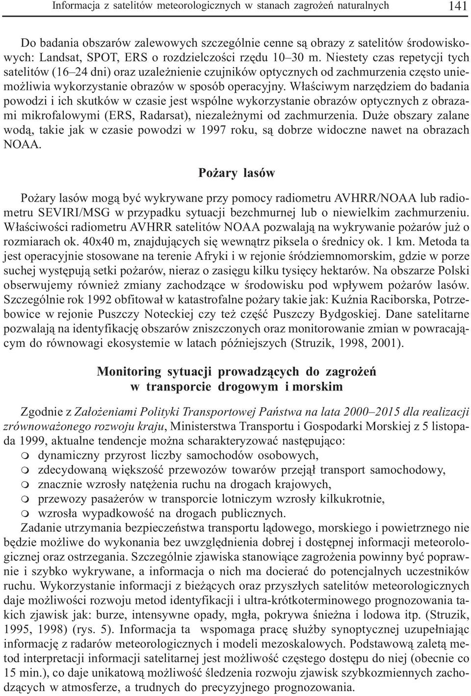 W³aœciwym narzêdziem do badania powodzi i ich skutków w czasie jest wspólne wykorzystanie obrazów optycznych z obrazami mikrofalowymi (ERS, Radarsat), niezale nymi od zachmurzenia.