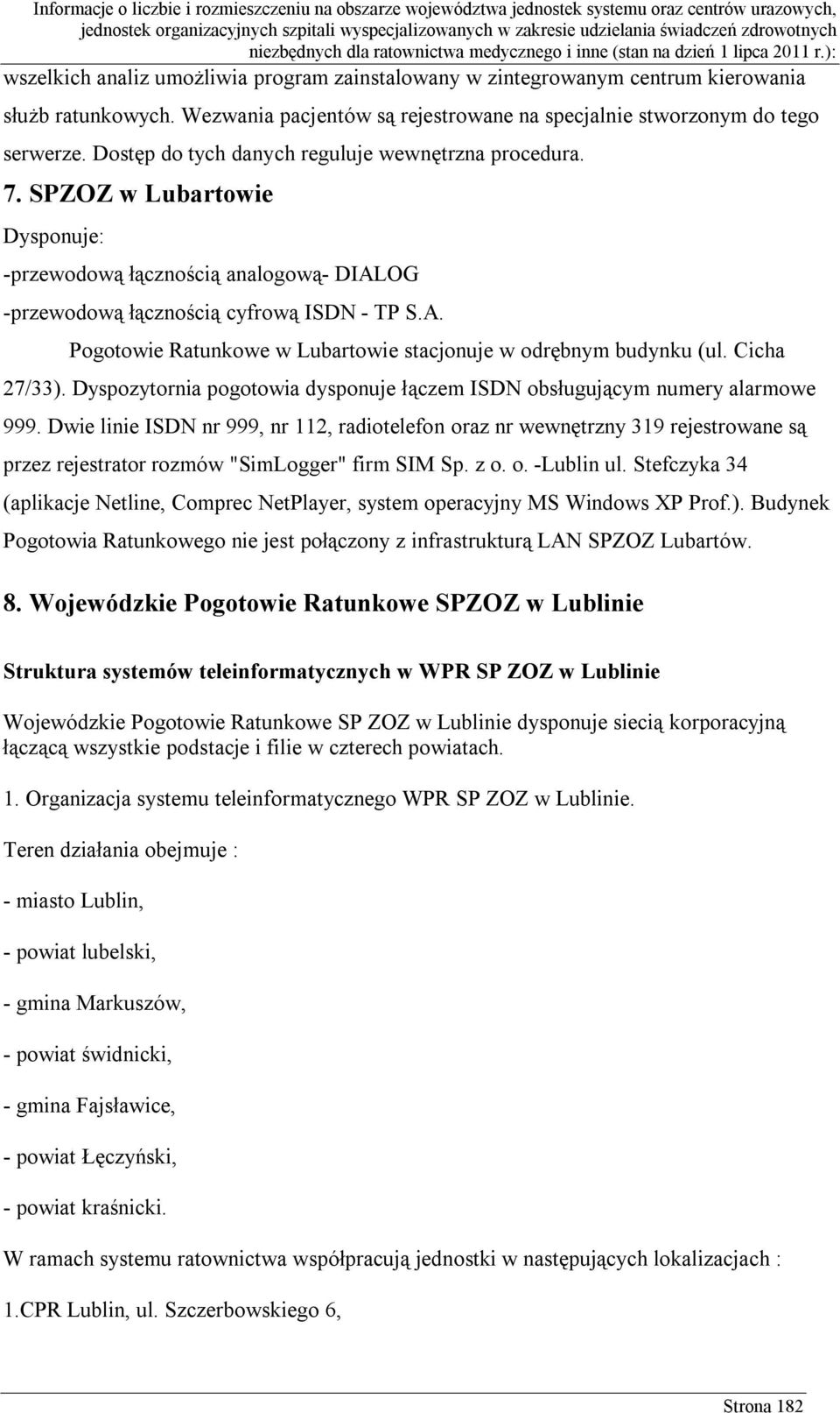 Cicha 27/33). Dyspozytornia pogotowia dysponuje łączem ISDN obsługującym numery alarmowe 999.