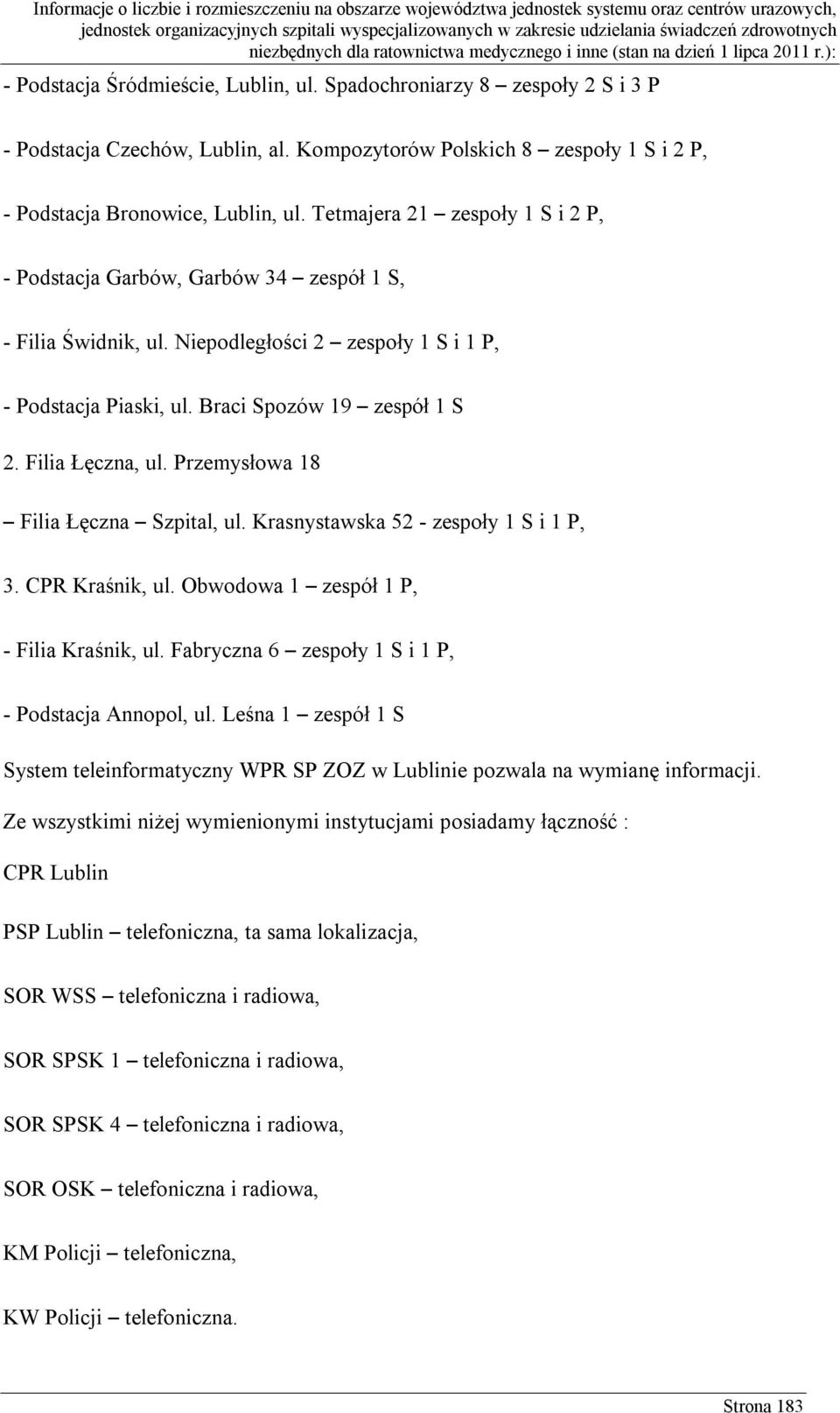 Filia Łęczna, ul. Przemysłowa 18 Filia Łęczna Szpital, ul. Krasnystawska 52 - zespoły 1 S i 1 P, 3. CPR Kraśnik, ul. Obwodowa 1 zespół 1 P, - Filia Kraśnik, ul.