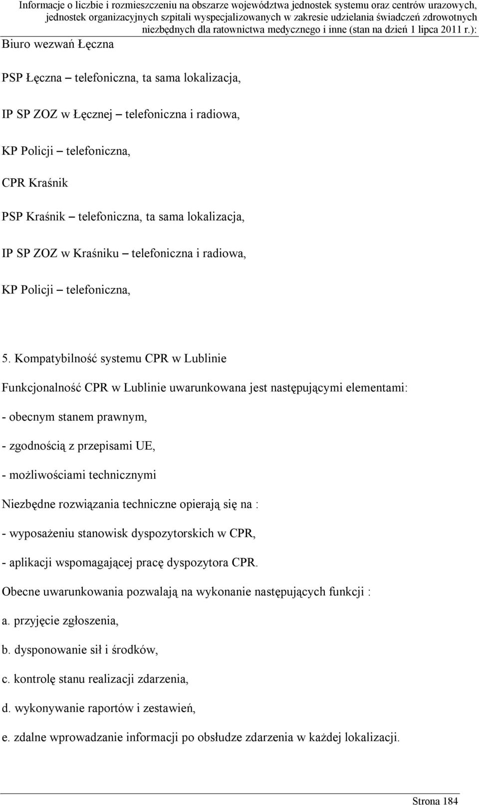 Kompatybilność systemu CPR w Lublinie Funkcjonalność CPR w Lublinie uwarunkowana jest następującymi elementami: - obecnym stanem prawnym, - zgodnością z przepisami UE, - możliwościami technicznymi