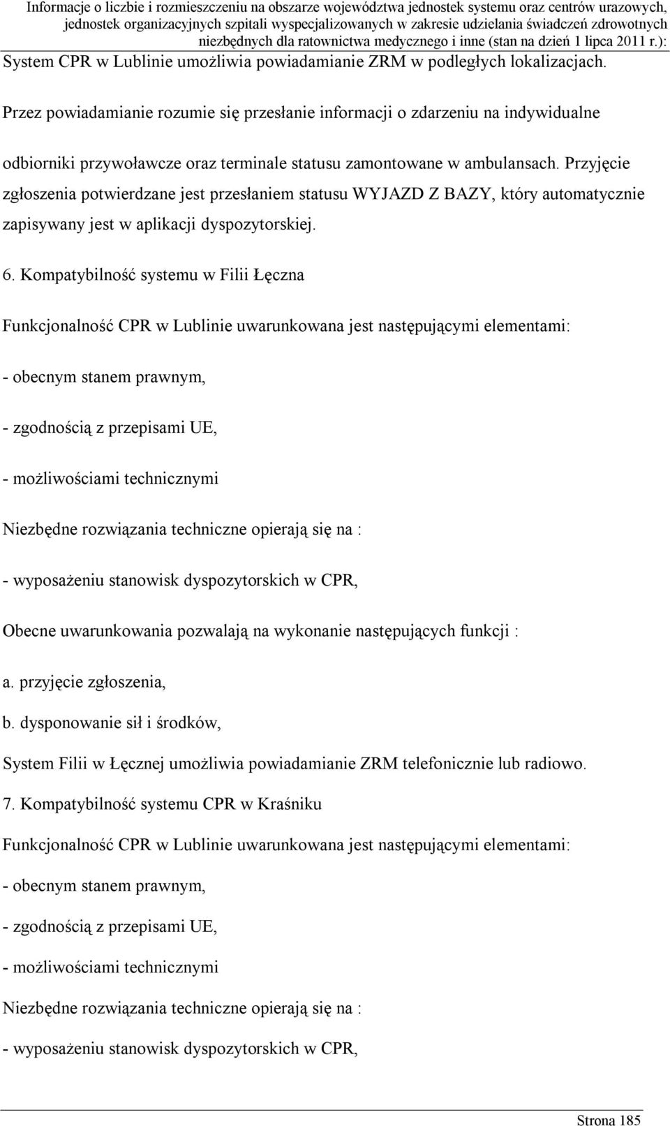 Przyjęcie zgłoszenia potwierdzane jest przesłaniem statusu WYJAZD Z BAZY, który automatycznie zapisywany jest w aplikacji dyspozytorskiej. 6.