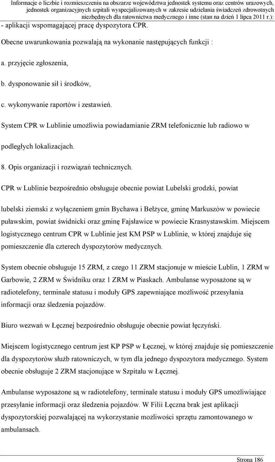 CPR w Lublinie bezpośrednio obsługuje obecnie powiat Lubelski grodzki, powiat lubelski ziemski z wyłączeniem gmin Bychawa i Bełżyce, gminę Markuszów w powiecie puławskim, powiat świdnicki oraz gminę