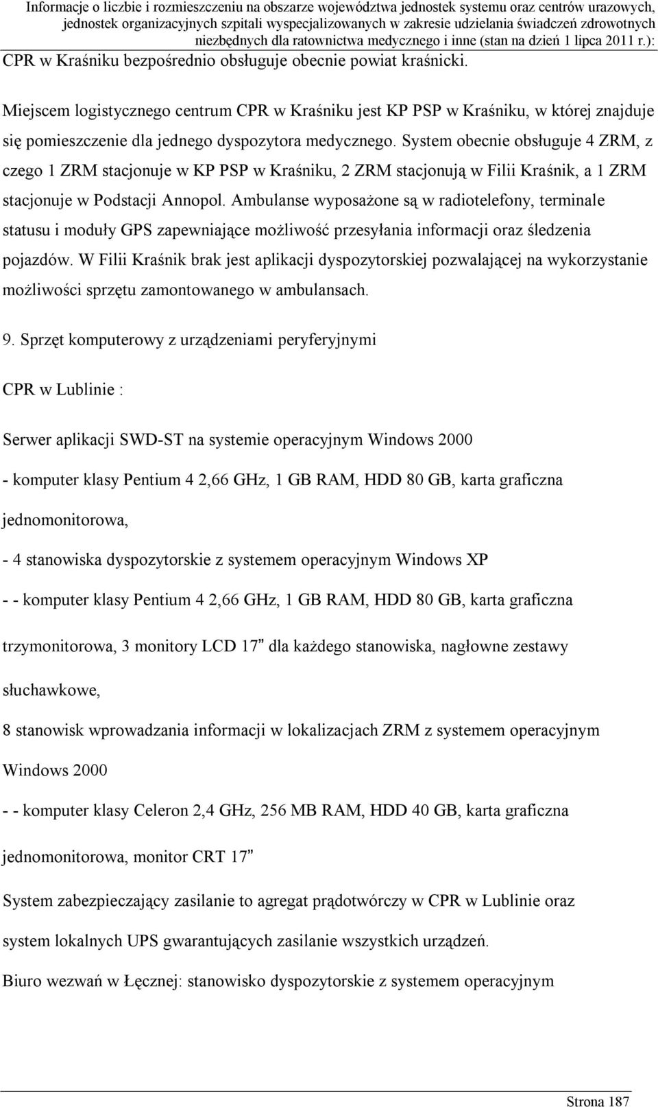 System obecnie obsługuje 4 ZRM, z czego 1 ZRM stacjonuje w KP PSP w Kraśniku, 2 ZRM stacjonują w Filii Kraśnik, a 1 ZRM stacjonuje w Podstacji Annopol.