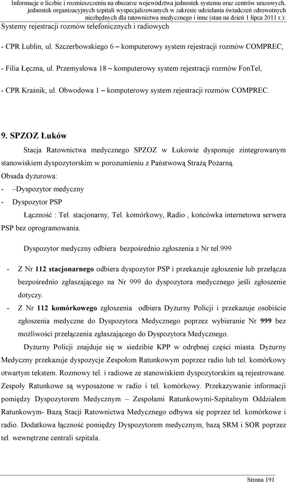 SPZOZ Łuków Stacja Ratownictwa medycznego SPZOZ w Łukowie dysponuje zintegrowanym stanowiskiem dyspozytorskim w porozumieniu z Państwową Strażą Pożarną.