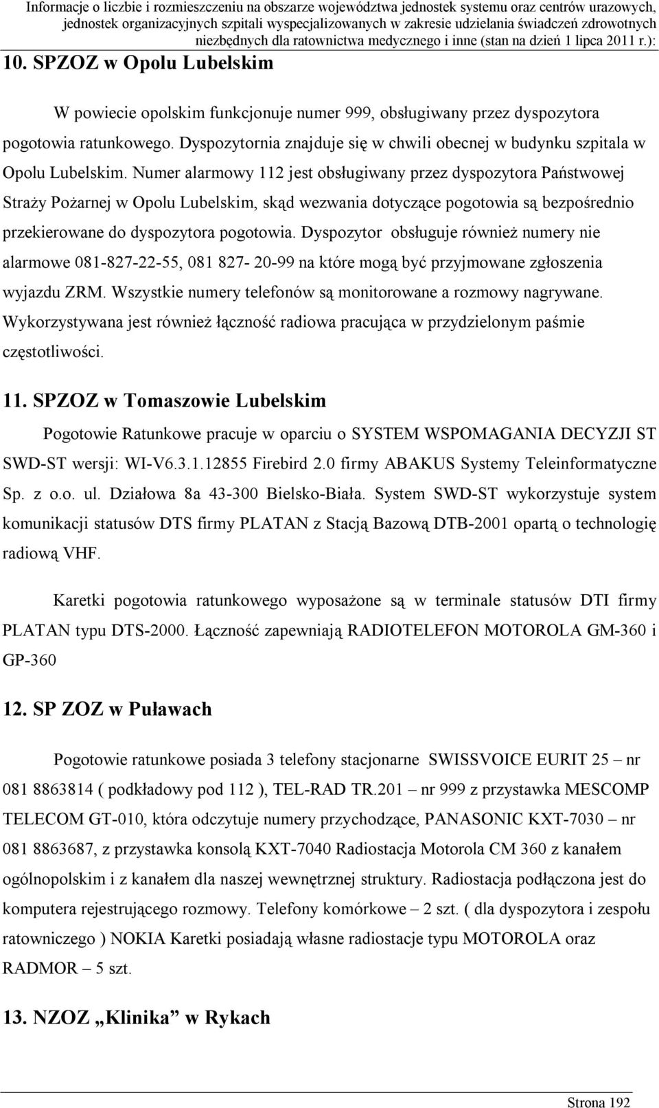 Numer alarmowy 112 jest obsługiwany przez dyspozytora Państwowej Straży Pożarnej w Opolu Lubelskim, skąd wezwania dotyczące pogotowia są bezpośrednio przekierowane do dyspozytora pogotowia.