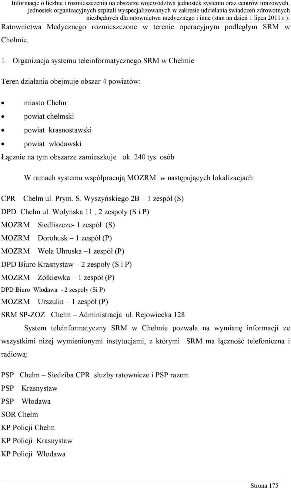 zamieszkuje ok. 240 tys. osób W ramach systemu współpracują MOZRM w następujących lokalizacjach: CPR Chełm ul. Prym. S. Wyszyńskiego 2B 1 zespół (S) DPD Chełm ul.