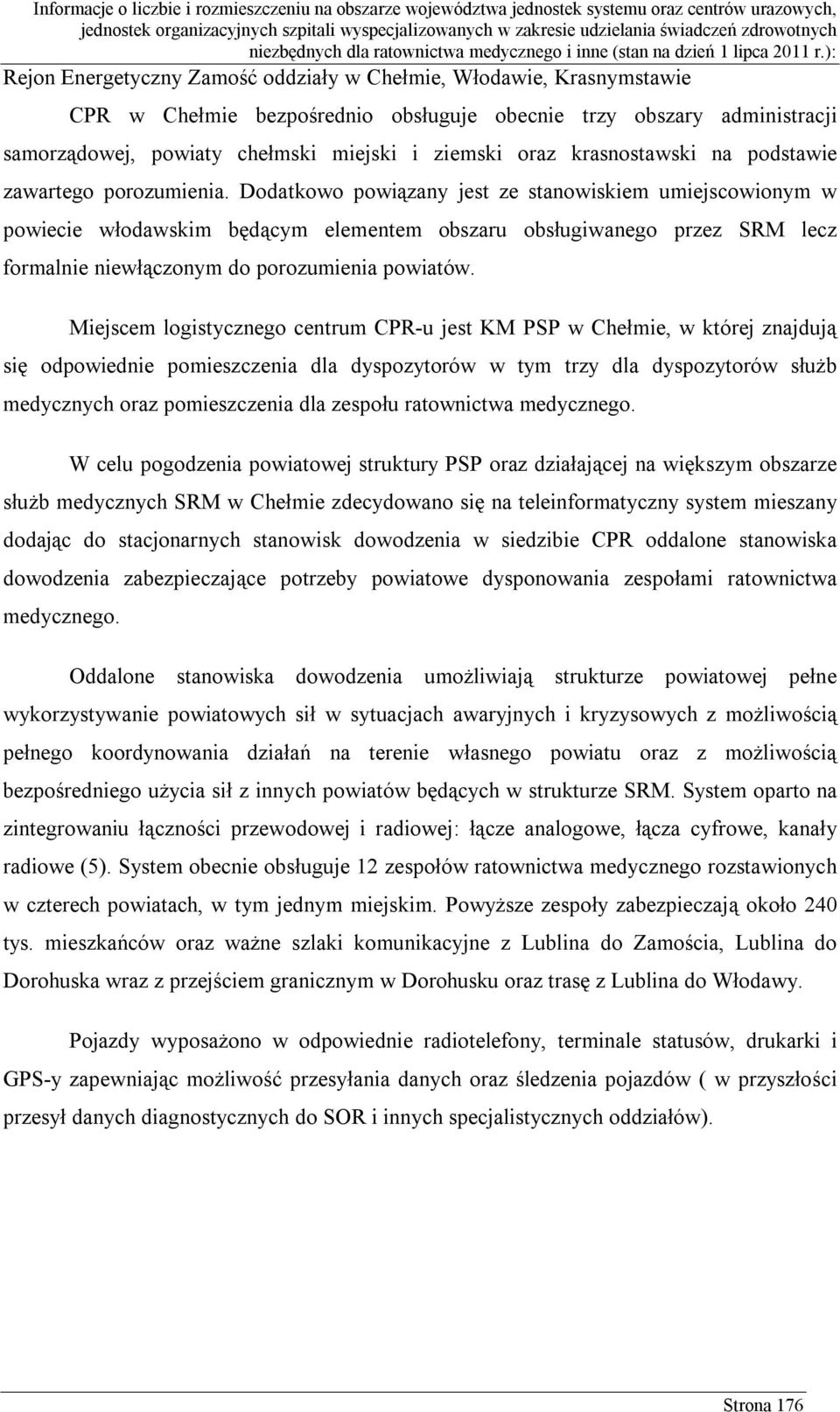 Dodatkowo powiązany jest ze stanowiskiem umiejscowionym w powiecie włodawskim będącym elementem obszaru obsługiwanego przez SRM lecz formalnie niewłączonym do porozumienia powiatów.