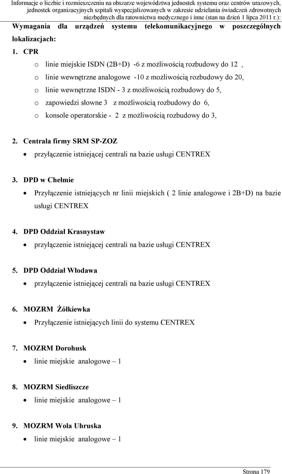 zapowiedzi słowne 3 z możliwością rozbudowy do 6, o konsole operatorskie - 2 z możliwością rozbudowy do 3, 2. Centrala firmy SRM SP-ZOZ przyłączenie istniejącej centrali na bazie usługi CENTREX 3.