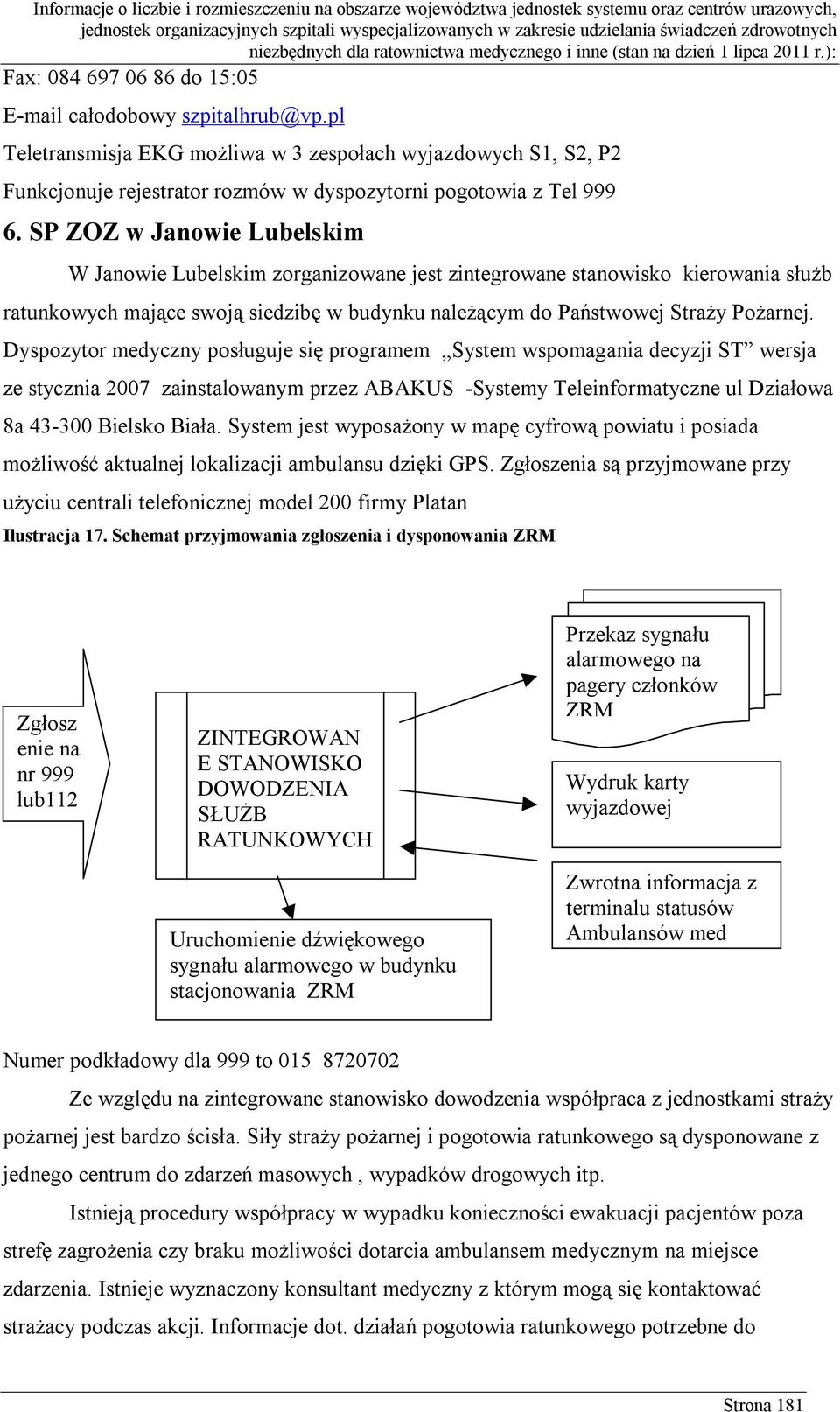 Dyspozytor medyczny posługuje się programem System wspomagania decyzji ST wersja ze stycznia 2007 zainstalowanym przez ABAKUS -Systemy Teleinformatyczne ul Działowa 8a 43-300 Bielsko Biała.