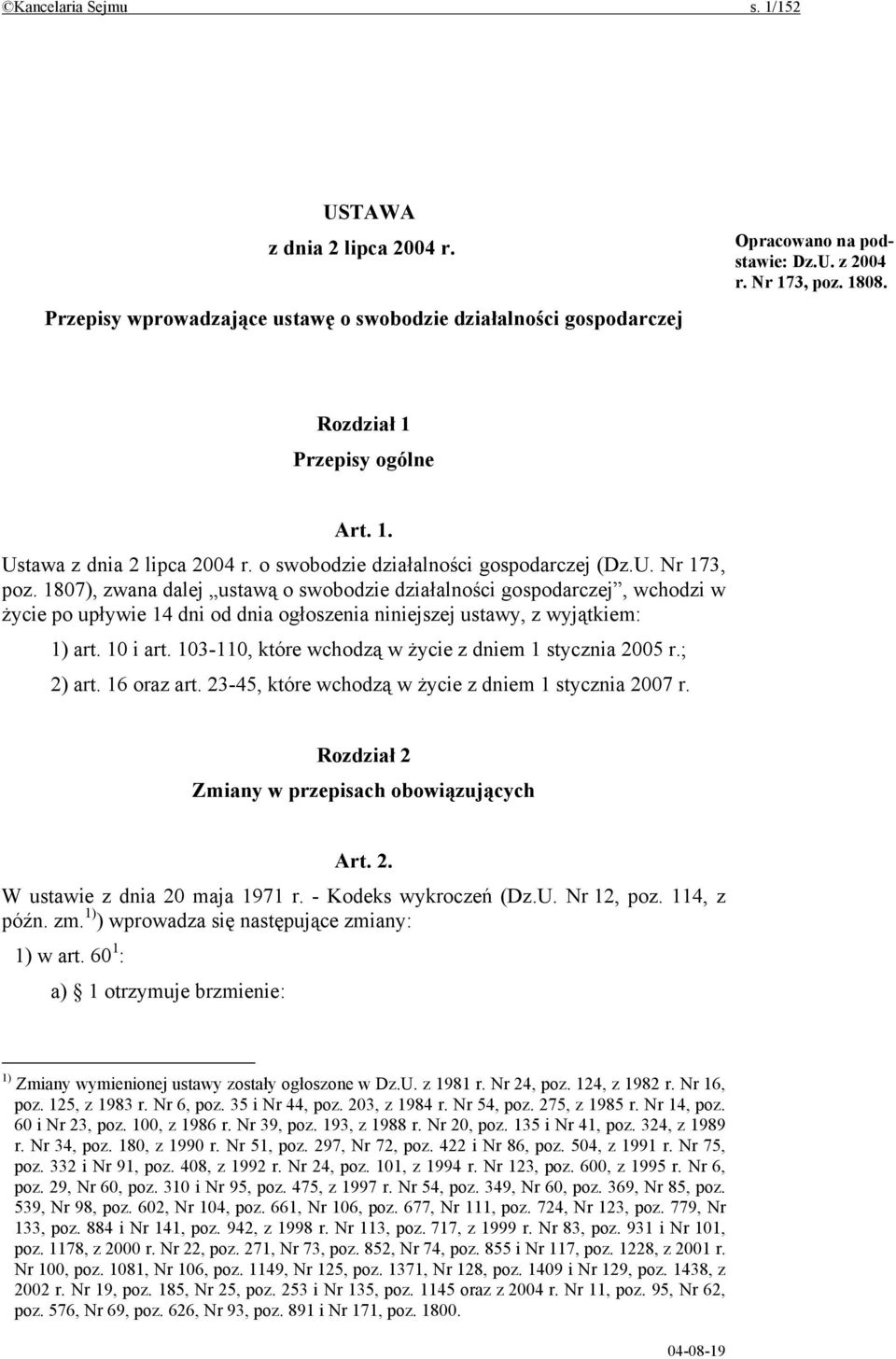 1807), zwana dalej ustawą o swobodzie działalności gospodarczej, wchodzi w życie po upływie 14 dni od dnia ogłoszenia niniejszej ustawy, z wyjątkiem: 1) art. 10 i art.