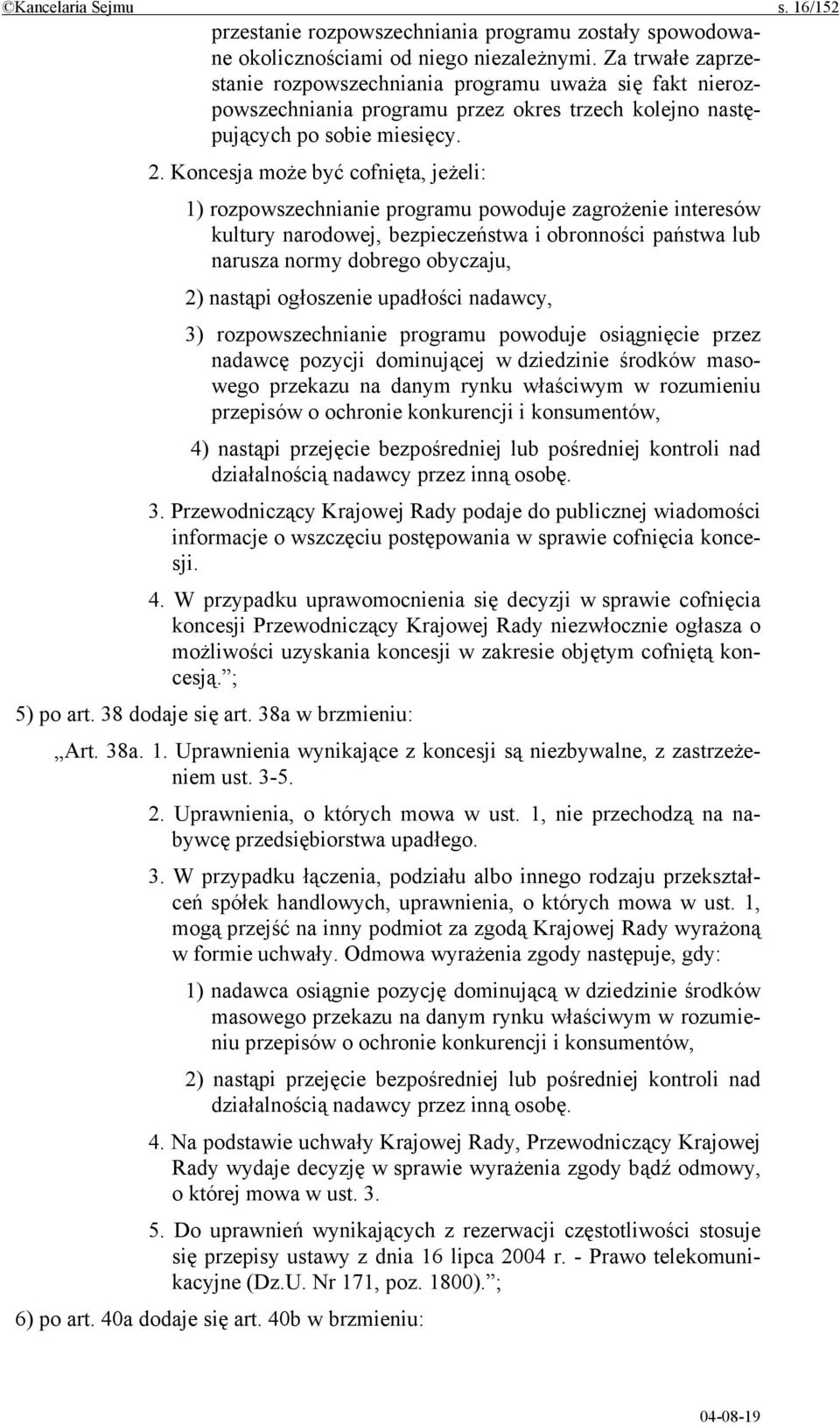 Koncesja może być cofnięta, jeżeli: 1) rozpowszechnianie programu powoduje zagrożenie interesów kultury narodowej, bezpieczeństwa i obronności państwa lub narusza normy dobrego obyczaju, 2) nastąpi