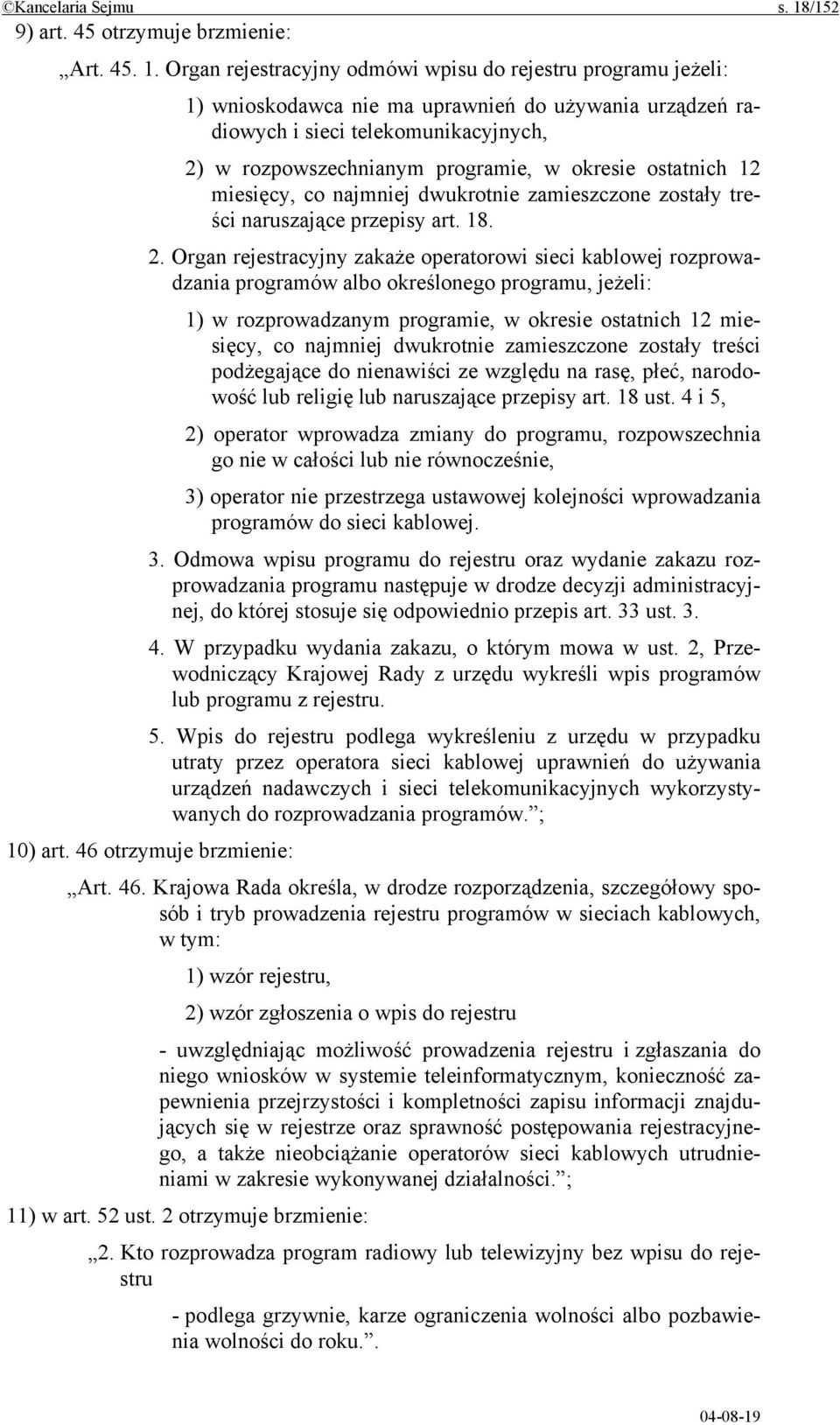 Organ rejestracyjny odmówi wpisu do rejestru programu jeżeli: 1) wnioskodawca nie ma uprawnień do używania urządzeń radiowych i sieci telekomunikacyjnych, 2) w rozpowszechnianym programie, w okresie