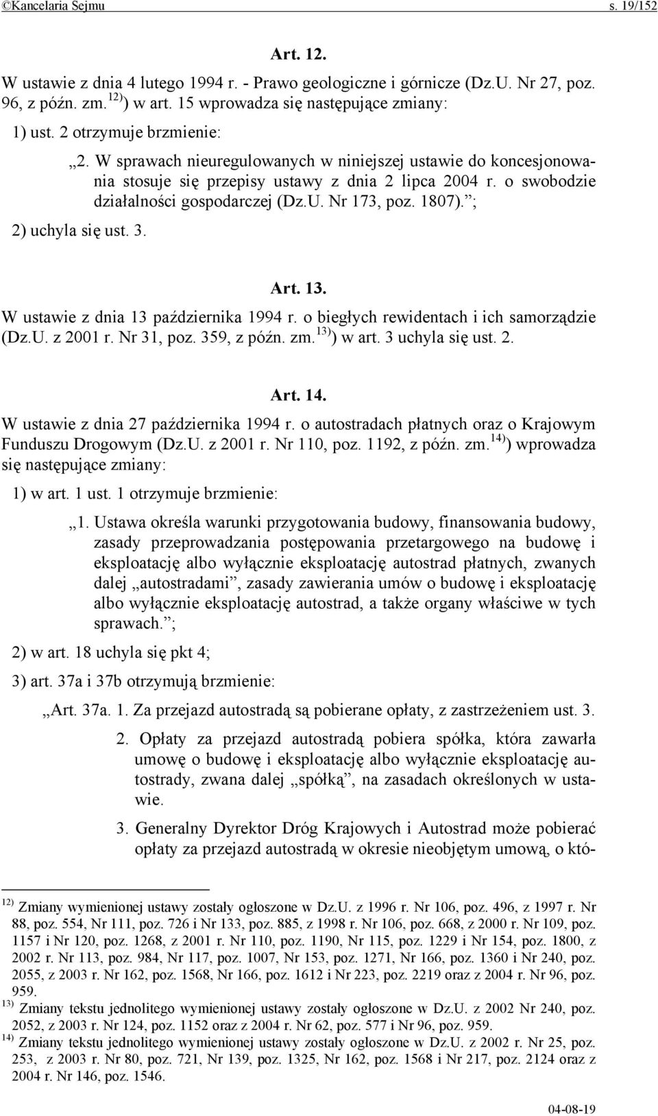 Nr 173, poz. 1807). ; 2) uchyla się ust. 3. Art. 13. W ustawie z dnia 13 października 1994 r. o biegłych rewidentach i ich samorządzie (Dz.U. z 2001 r. Nr 31, poz. 359, z późn. zm. 13) ) w art.