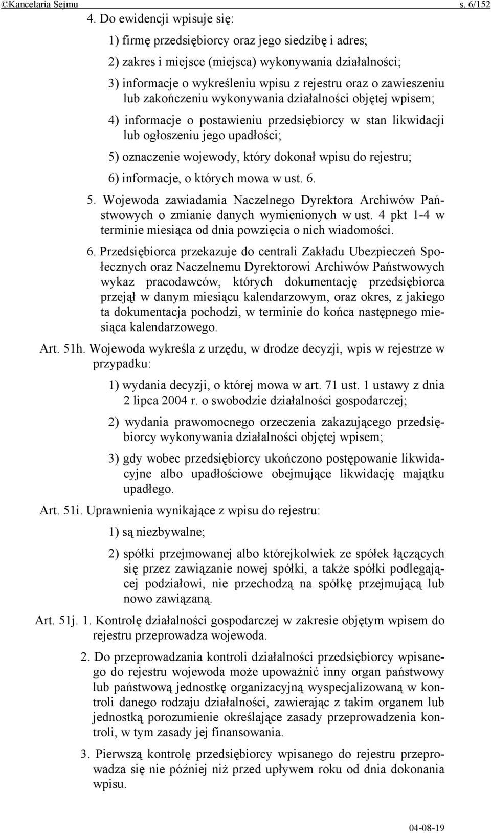 lub zakończeniu wykonywania działalności objętej wpisem; 4) informacje o postawieniu przedsiębiorcy w stan likwidacji lub ogłoszeniu jego upadłości; 5) oznaczenie wojewody, który dokonał wpisu do