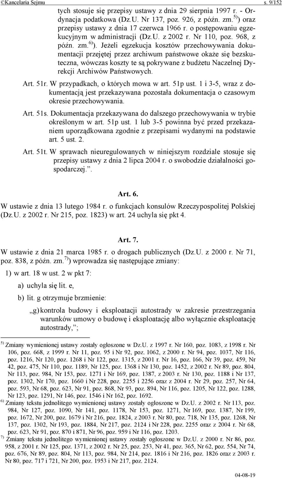 Jeżeli egzekucja kosztów przechowywania dokumentacji przejętej przez archiwum państwowe okaże się bezskuteczna, wówczas koszty te są pokrywane z budżetu Naczelnej Dyrekcji Archiwów Państwowych. Art.