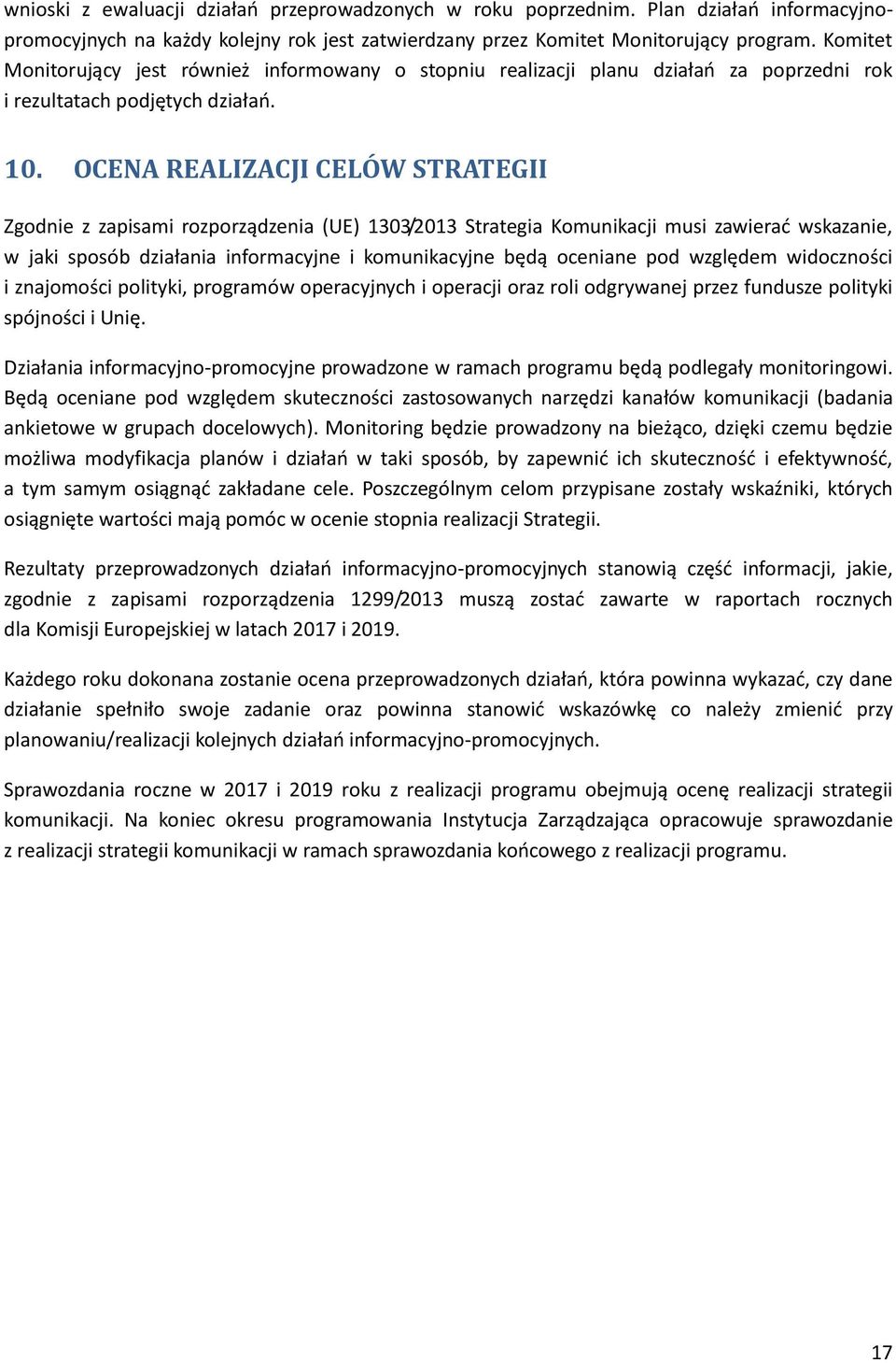 OCENA REALIZACJI CELÓW STRATEGII Zgodnie z zapisami rozporządzenia (UE) 1303/2013 Strategia Komunikacji musi zawierać wskazanie, w jaki sposób działania informacyjne i komunikacyjne będą oceniane pod