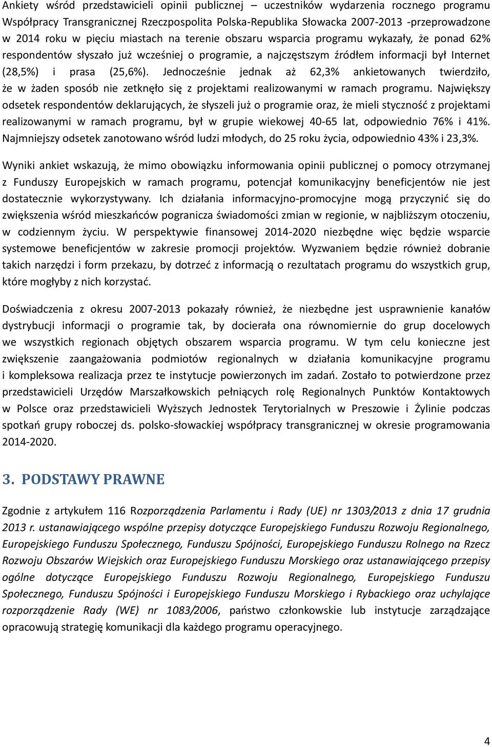 Jednocześnie jednak aż 62,3% ankietowanych twierdziło, że w żaden sposób nie zetknęło się z projektami realizowanymi w ramach programu.