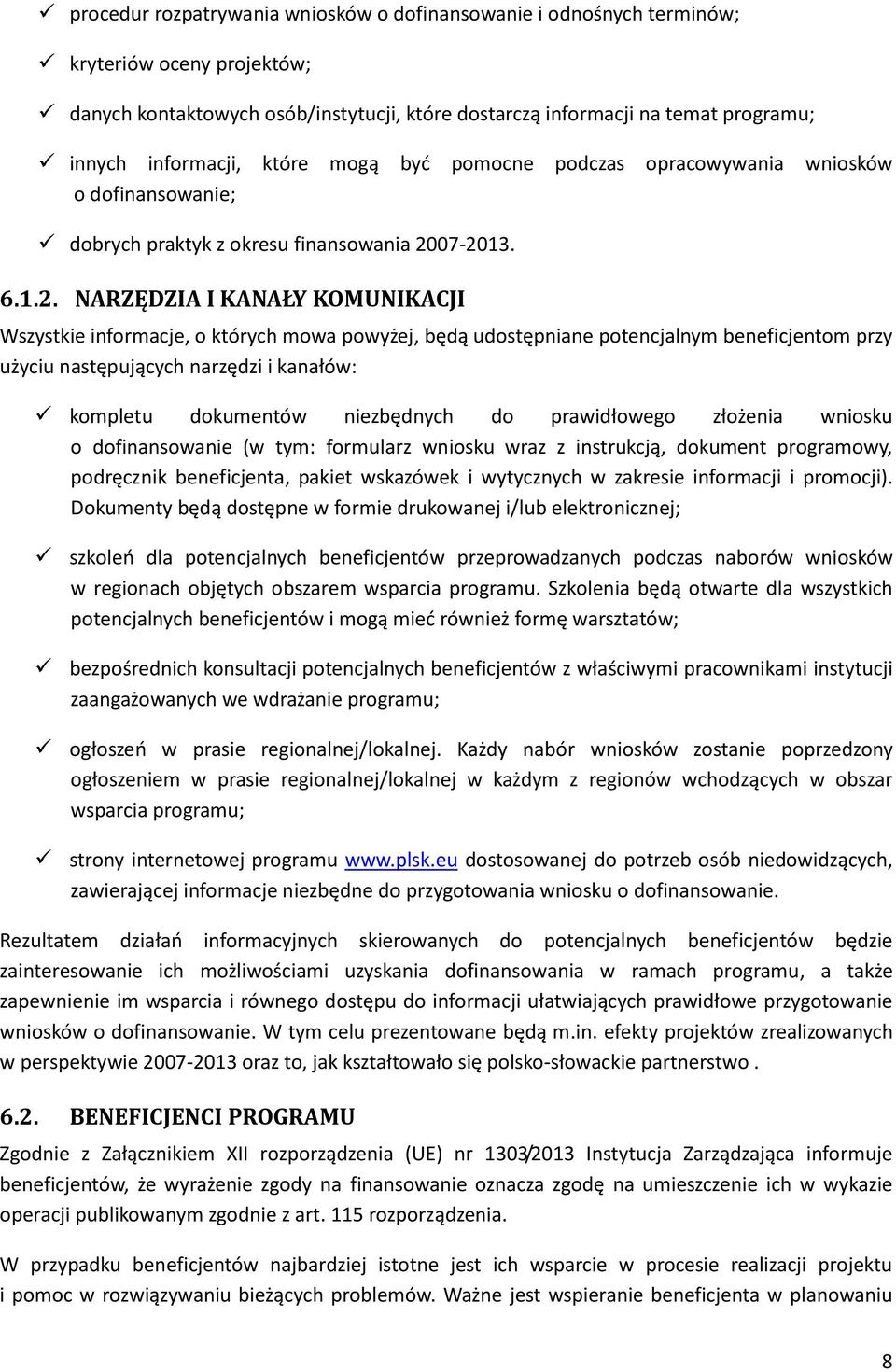 07-2013. 6.1.2. NARZĘDZIA I KANAŁY KOMUNIKACJI Wszystkie informacje, o których mowa powyżej, będą udostępniane potencjalnym beneficjentom przy użyciu następujących narzędzi i kanałów: kompletu