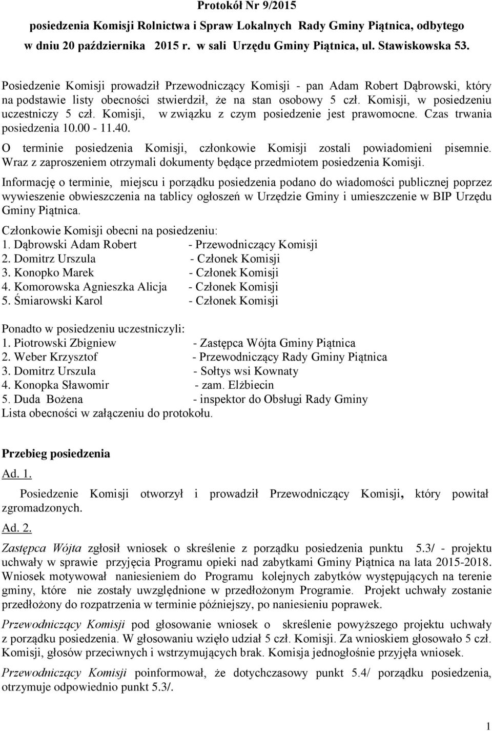 Komisji, w związku z czym posiedzenie jest prawomocne. Czas trwania posiedzenia 10.00-11.40. O terminie posiedzenia Komisji, członkowie Komisji zostali powiadomieni pisemnie.