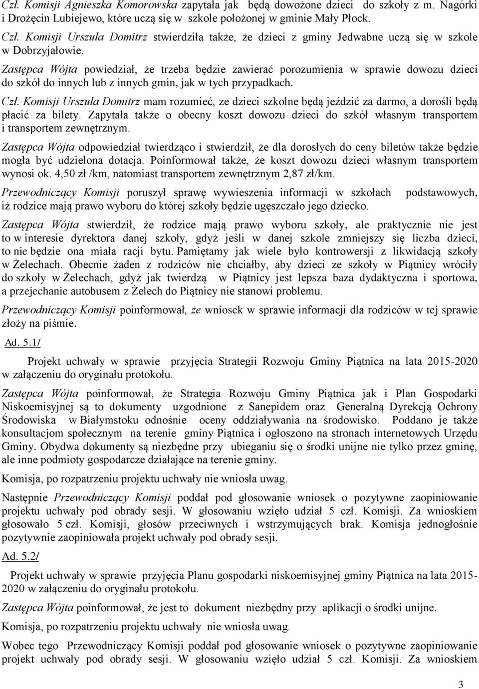 Zastępca Wójta powiedział, że trzeba będzie zawierać porozumienia w sprawie dowozu dzieci do szkół do innych lub z innych gmin, jak w tych przypadkach. Czł.