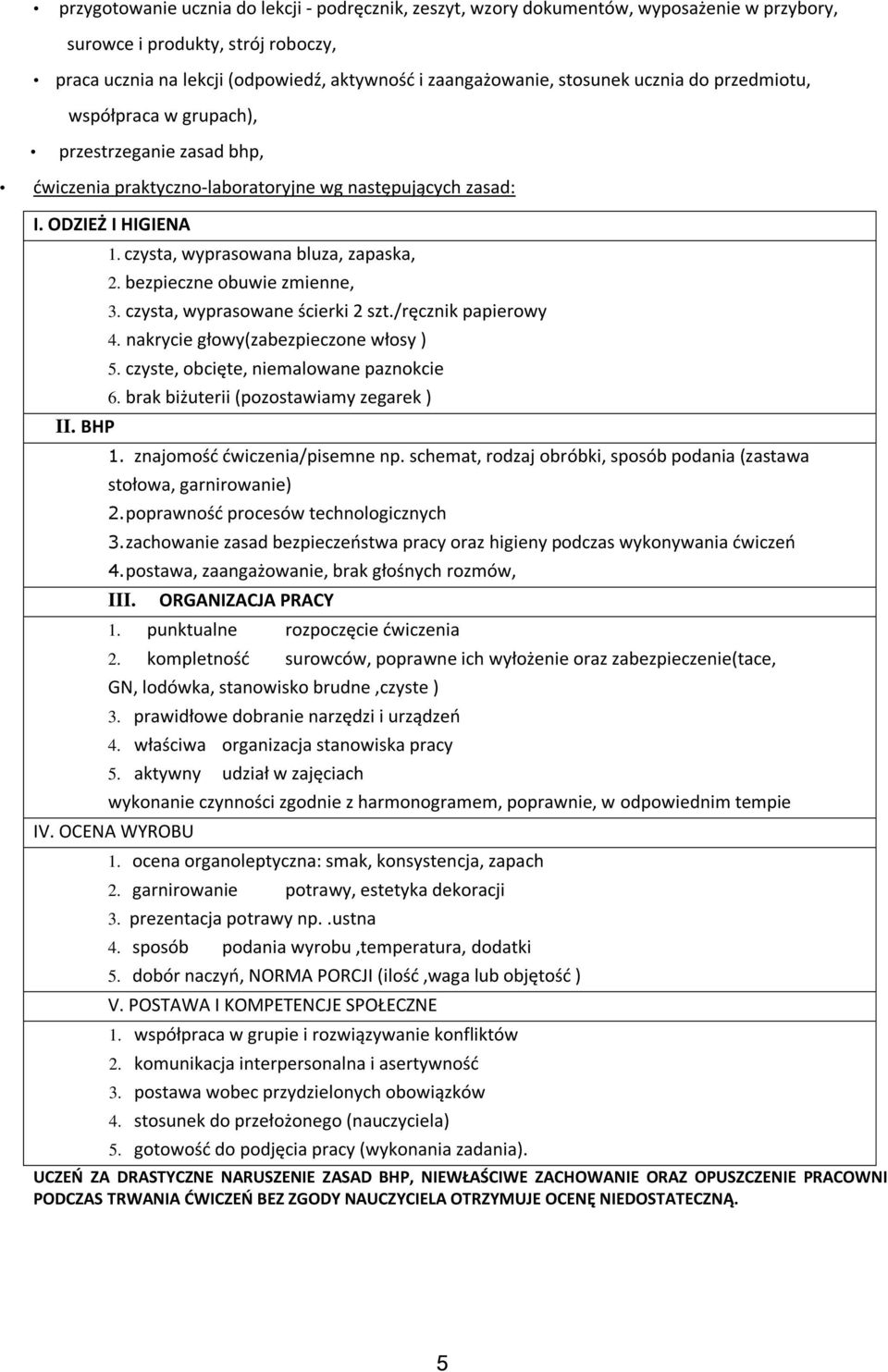 czysta, wyprasowana bluza, zapaska, 2. bezpieczne obuwie zmienne, 3. czysta, wyprasowane ścierki 2 szt./ręcznik papierowy 4. nakrycie głowy(zabezpieczone włosy ) 5.