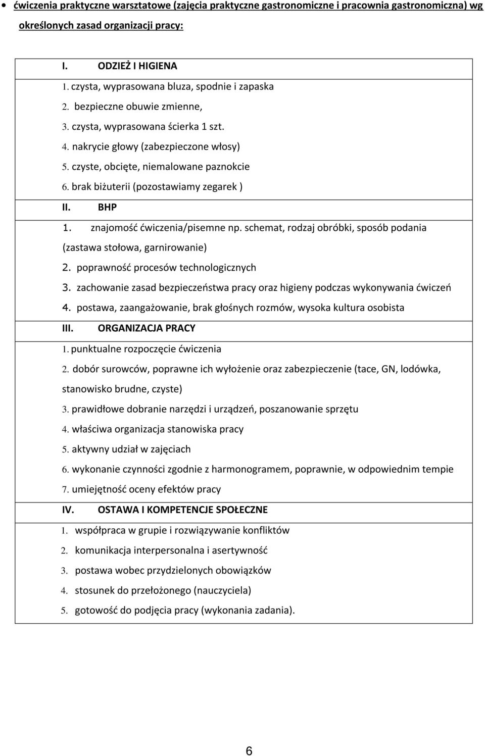 brak biżuterii (pozostawiamy zegarek ) II. BHP 1. znajomość ćwiczenia/pisemne np. schemat, rodzaj obróbki, sposób podania (zastawa stołowa, garnirowanie) 2. poprawność procesów technologicznych 3.