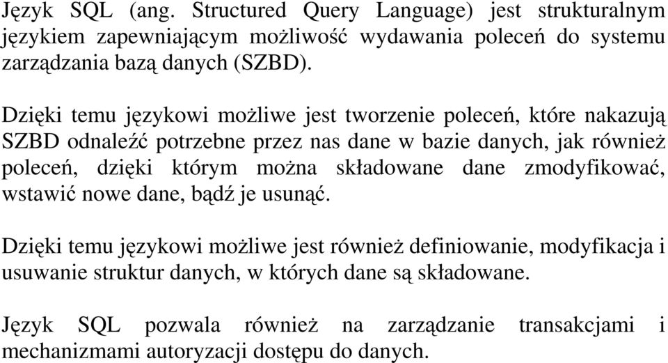 Dzięki temu językowi moŝliwe jest tworzenie poleceń, które nakazują SZBD odnaleźć potrzebne przez nas dane w bazie danych, jak równieŝ poleceń, dzięki