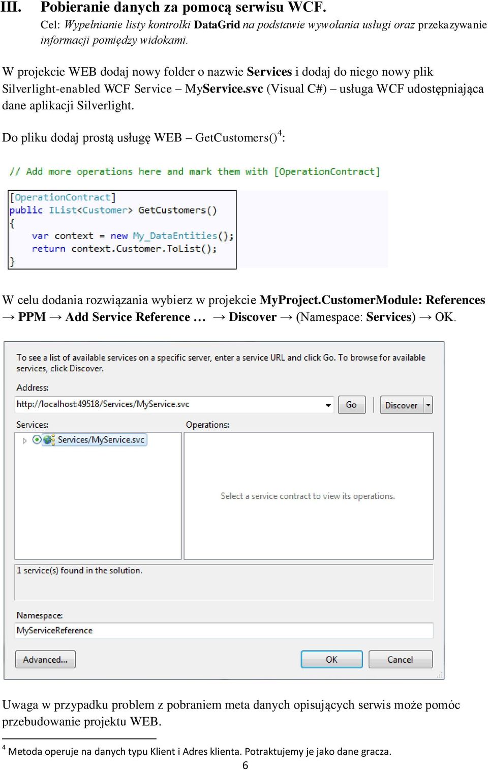 svc (Visual C#) usługa WCF udostępniająca dane aplikacji Silverlight. Do pliku dodaj prostą usługę WEB GetCustomers() 4 : W celu dodania rozwiązania wybierz w projekcie MyProject.