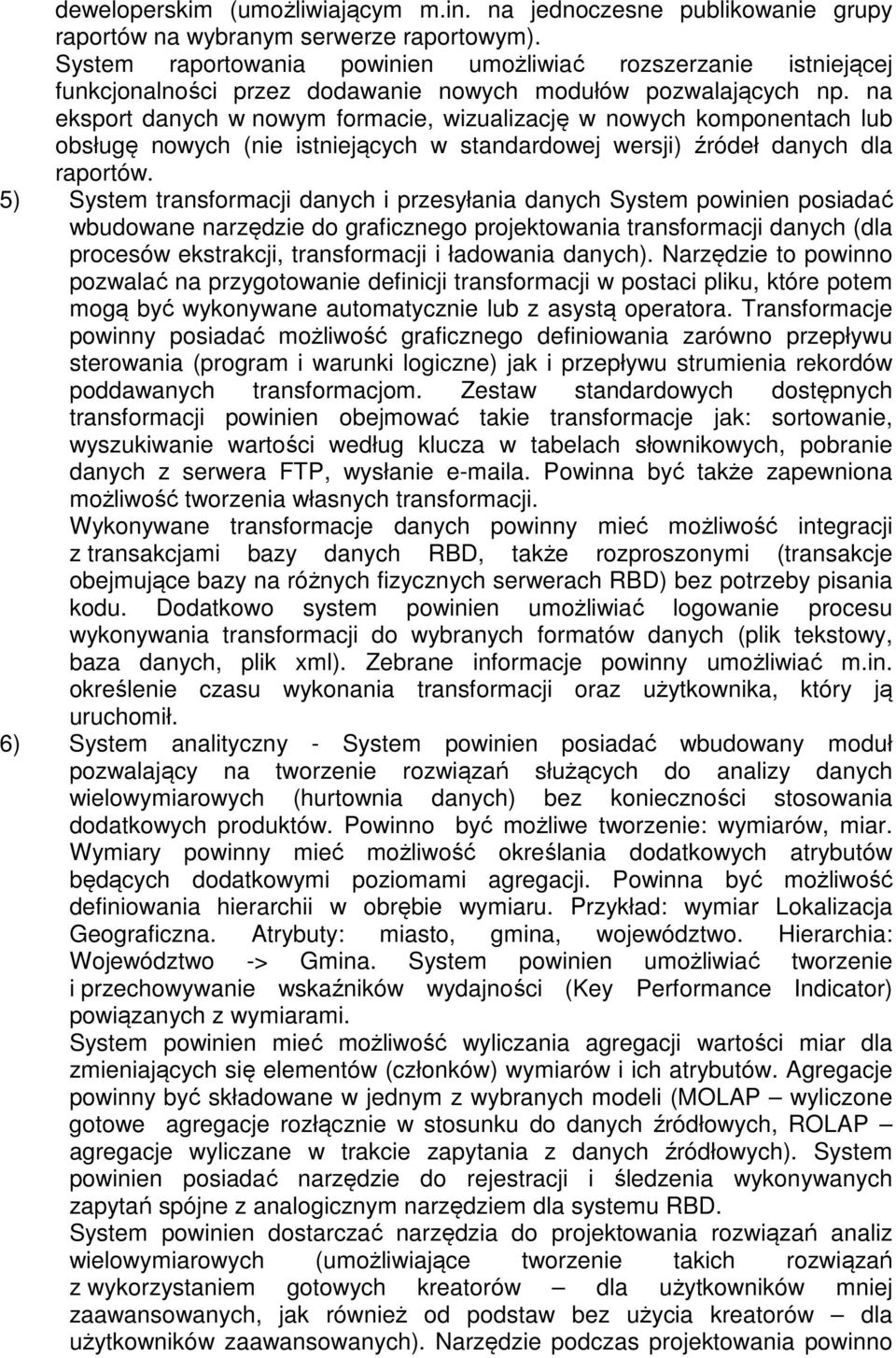 na eksport danych w nowym formacie, wizualizację w nowych komponentach lub obsługę nowych (nie istniejących w standardowej wersji) źródeł danych dla raportów.