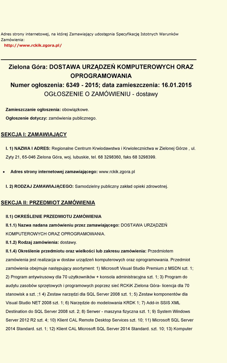 Ogłszenie dtyczy: zamówienia publiczneg. SEKCJA I: ZAMAWIAJĄCY I. 1) NAZWA I ADRES: Reginalne Centrum Krwidawstwa i Krwilecznictwa w Zielnej Górze, ul. Zyty 21, 65-046 Zielna Góra, wj. lubuskie, tel.
