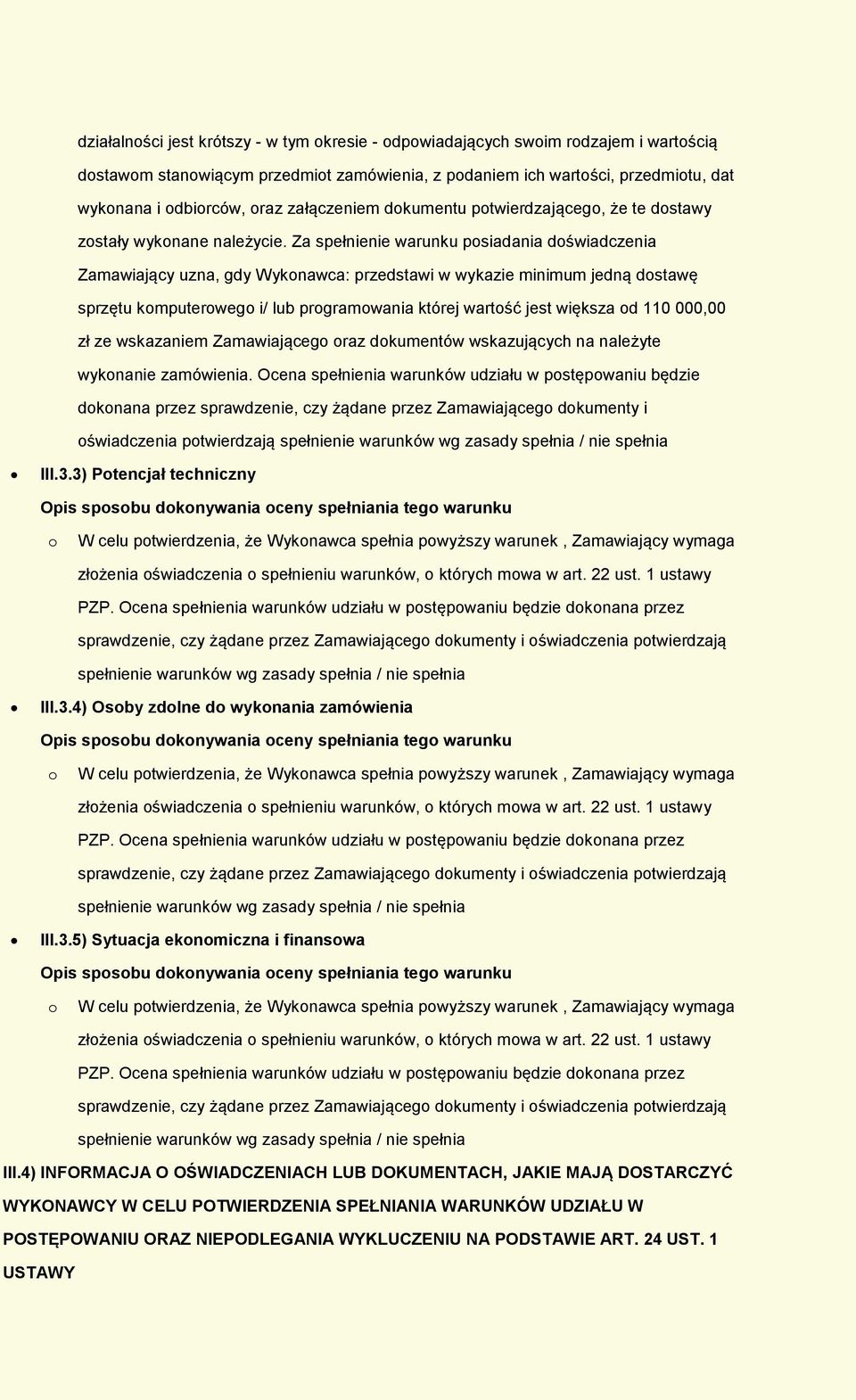 Za spełnienie warunku psiadania dświadczenia Zamawiający uzna, gdy Wyknawca: przedstawi w wykazie minimum jedną dstawę sprzętu kmputerweg i/ lub prgramwania której wartść jest większa d 110 000,00 zł