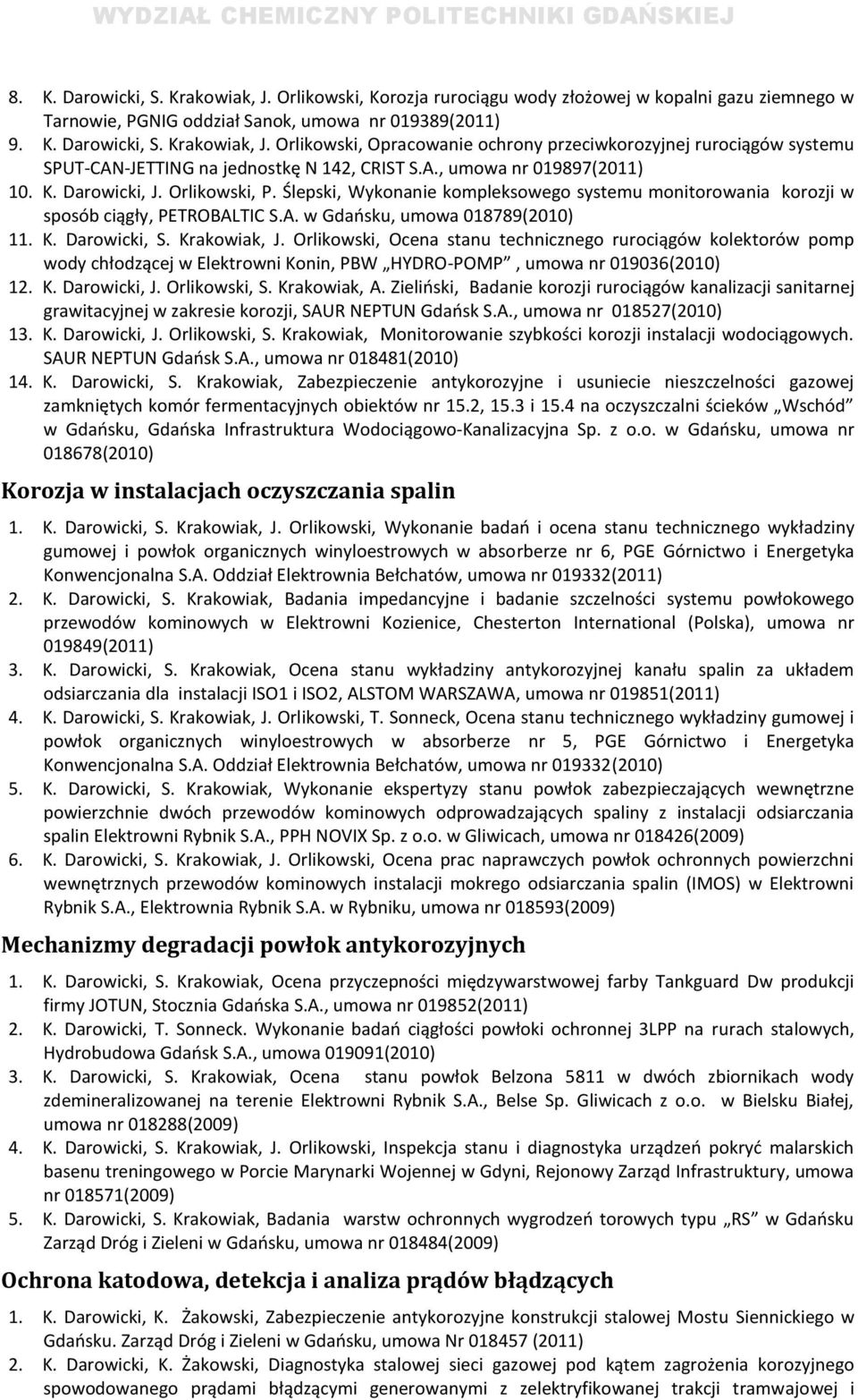 Krakowiak, J. Orlikowski, Ocena stanu technicznego rurociągów kolektorów pomp wody chłodzącej w Elektrowni Konin, PBW HYDRO-POMP, umowa nr 019036(2010) 12. K. Darowicki, J. Orlikowski, S.