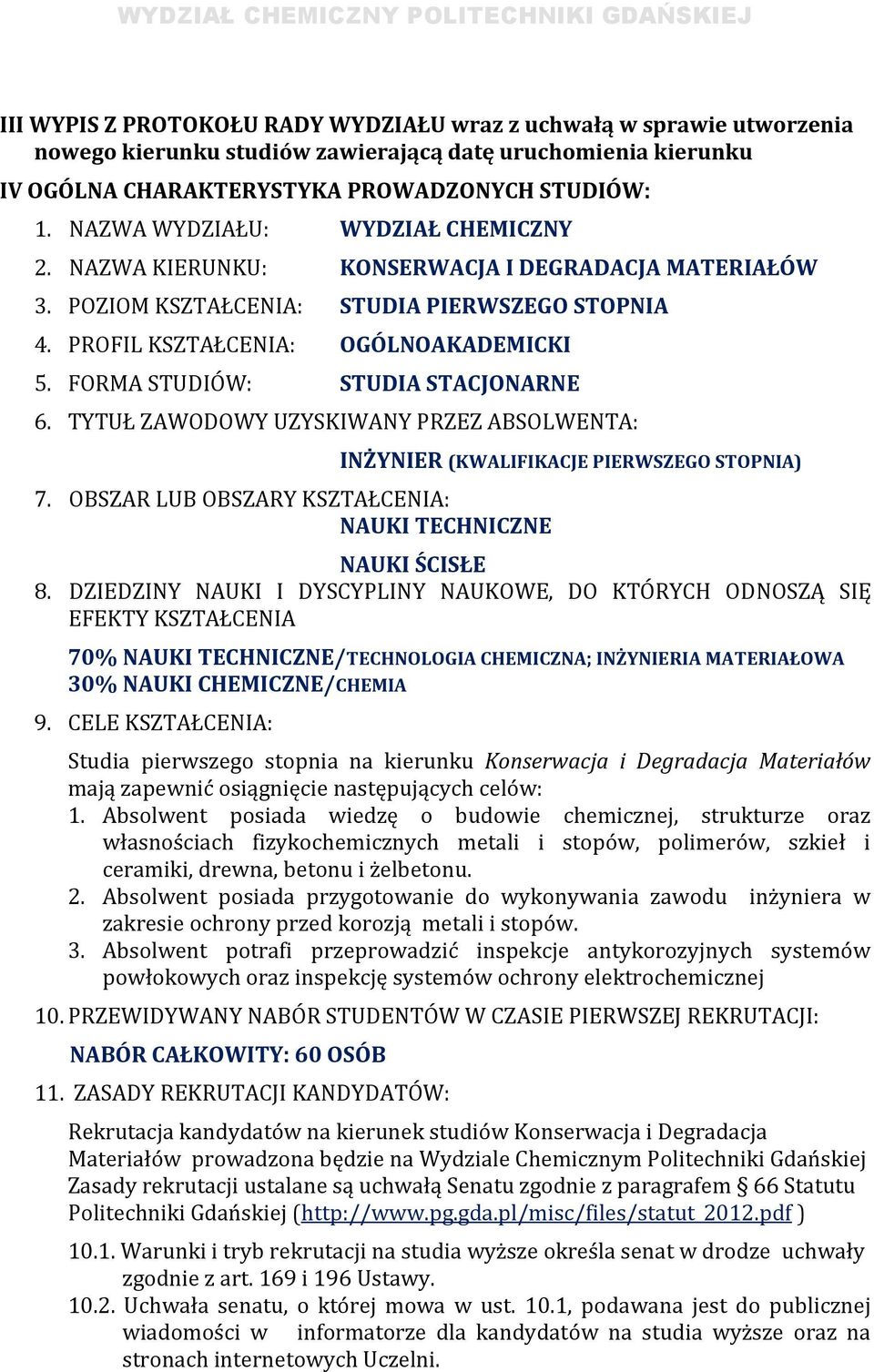 FORMA STUDIÓW: STUDIA STACJONARNE 6. TYTUŁ ZAWODOWY UZYSKIWANY PRZEZ ABSOLWENTA: 7. OBSZAR LUB OBSZARY KSZTAŁCENIA: NAUKI TECHNICZNE INŻYNIER (KWALIFIKACJE PIERWSZEGO STOPNIA) NAUKI ŚCISŁE 8.