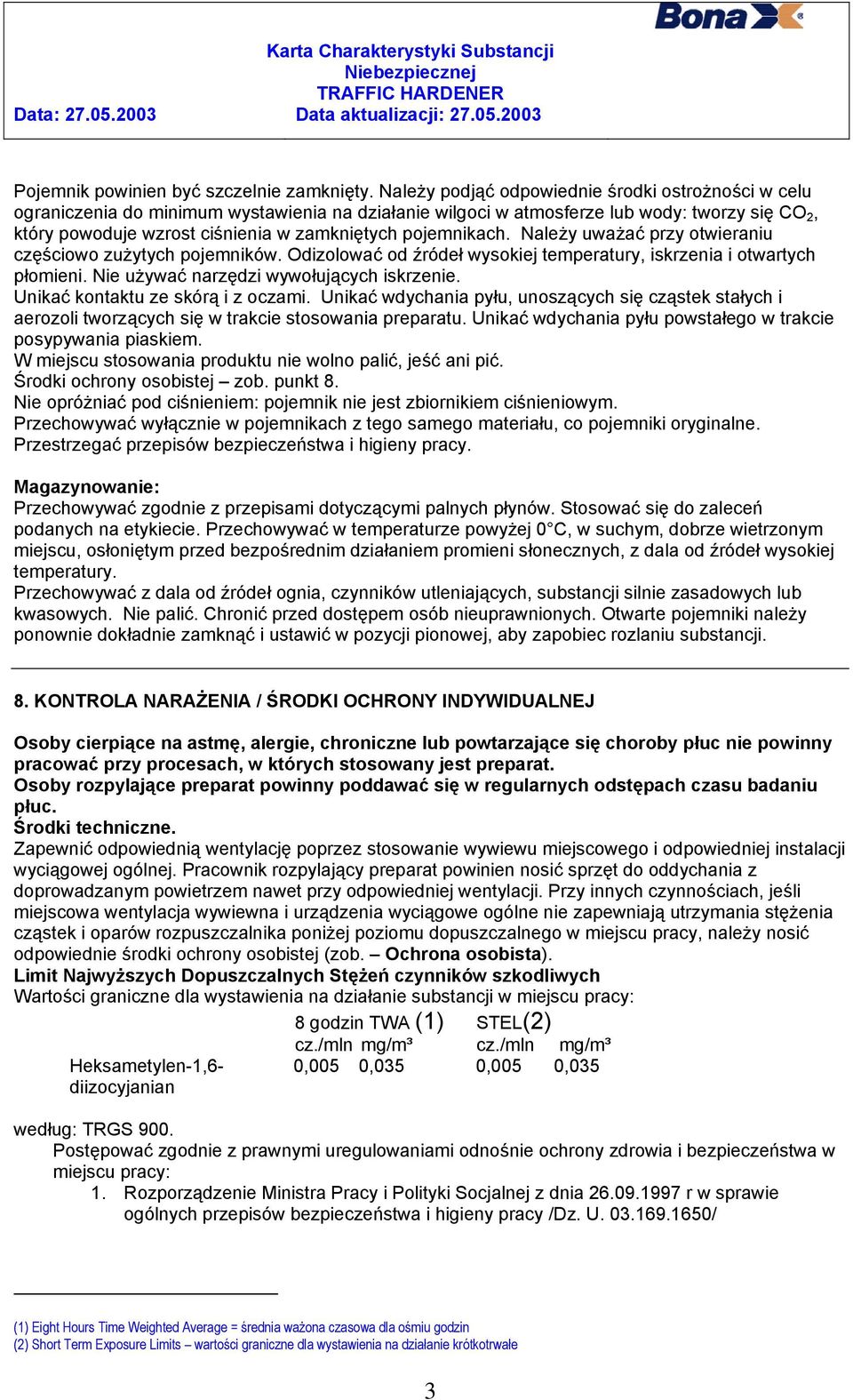 pojemnikach. Należy uważać przy otwieraniu częściowo zużytych pojemników. Odizolować od źródeł wysokiej temperatury, iskrzenia i otwartych płomieni. Nie używać narzędzi wywołujących iskrzenie.