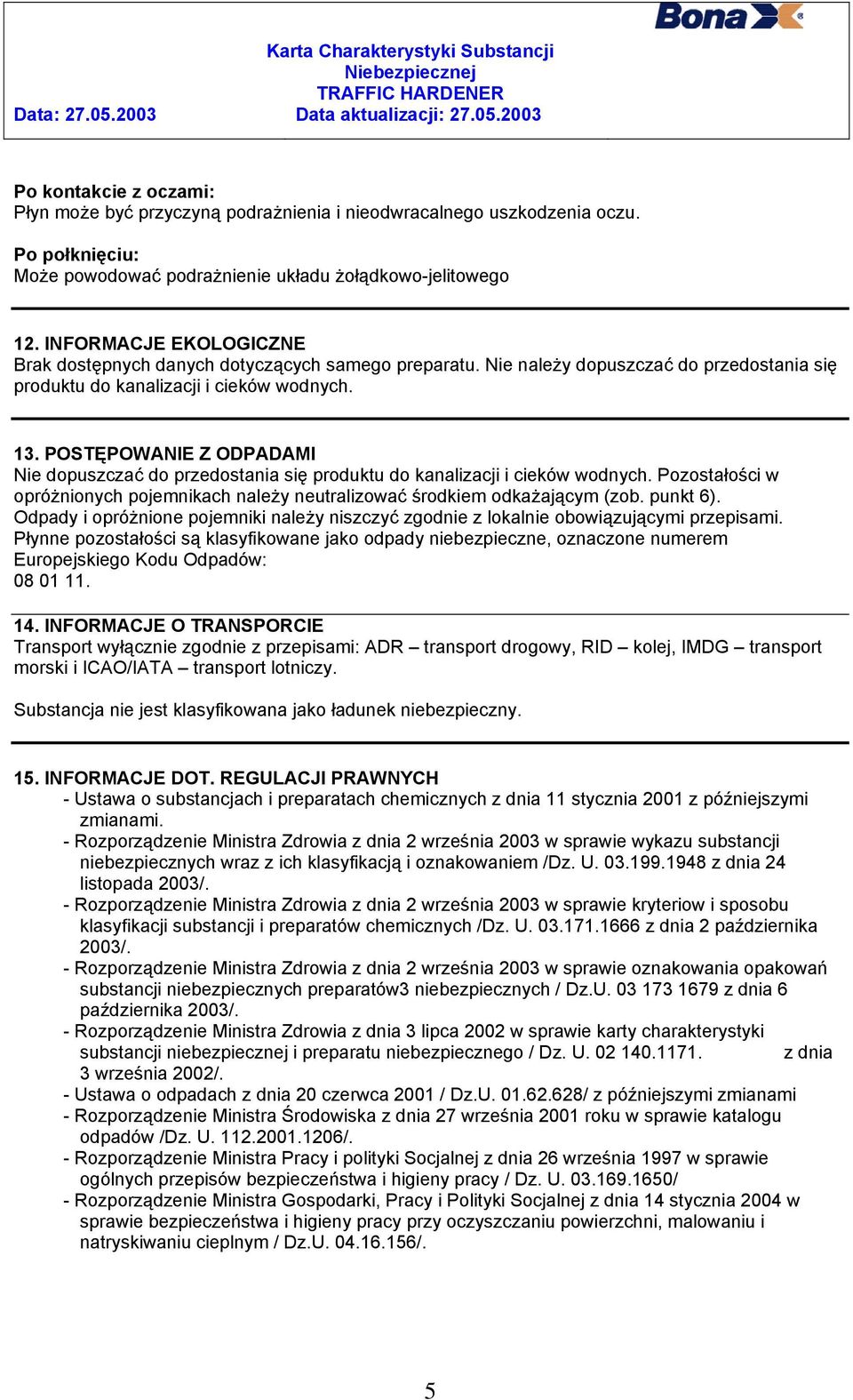 POSTĘPOWANIE Z ODPADAMI Nie dopuszczać do przedostania się produktu do kanalizacji i cieków wodnych. Pozostałości w opróżnionych pojemnikach należy neutralizować środkiem odkażającym (zob. punkt 6).