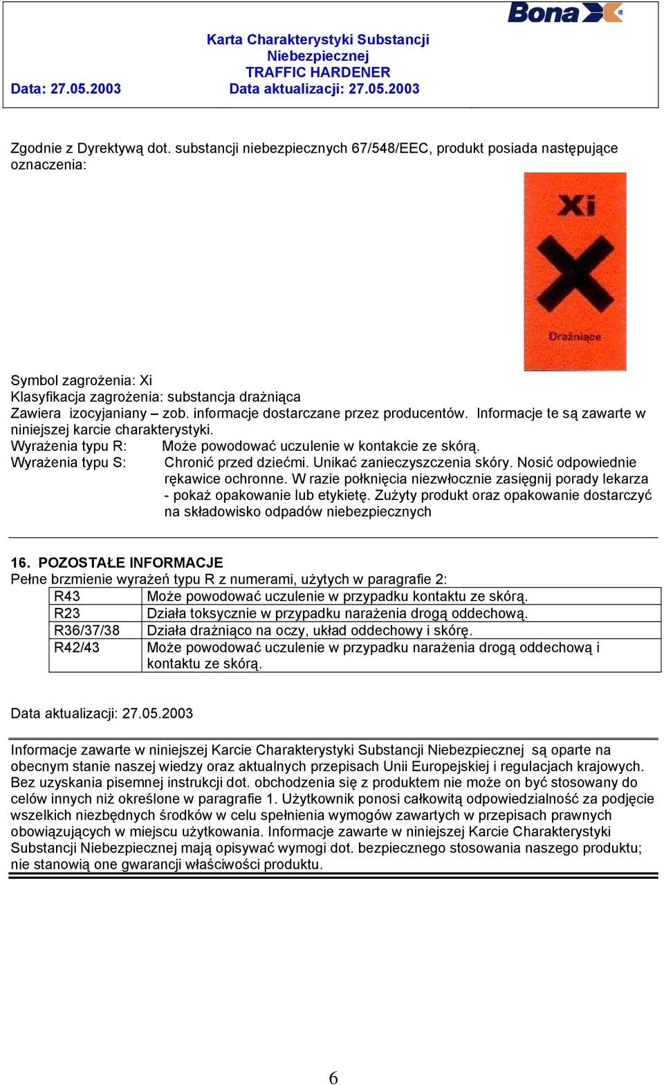 Chronić przed dziećmi. Unikać zanieczyszczenia skóry. Nosić odpowiednie rękawice ochronne. W razie połknięcia niezwłocznie zasięgnij porady lekarza - pokaż opakowanie lub etykietę.