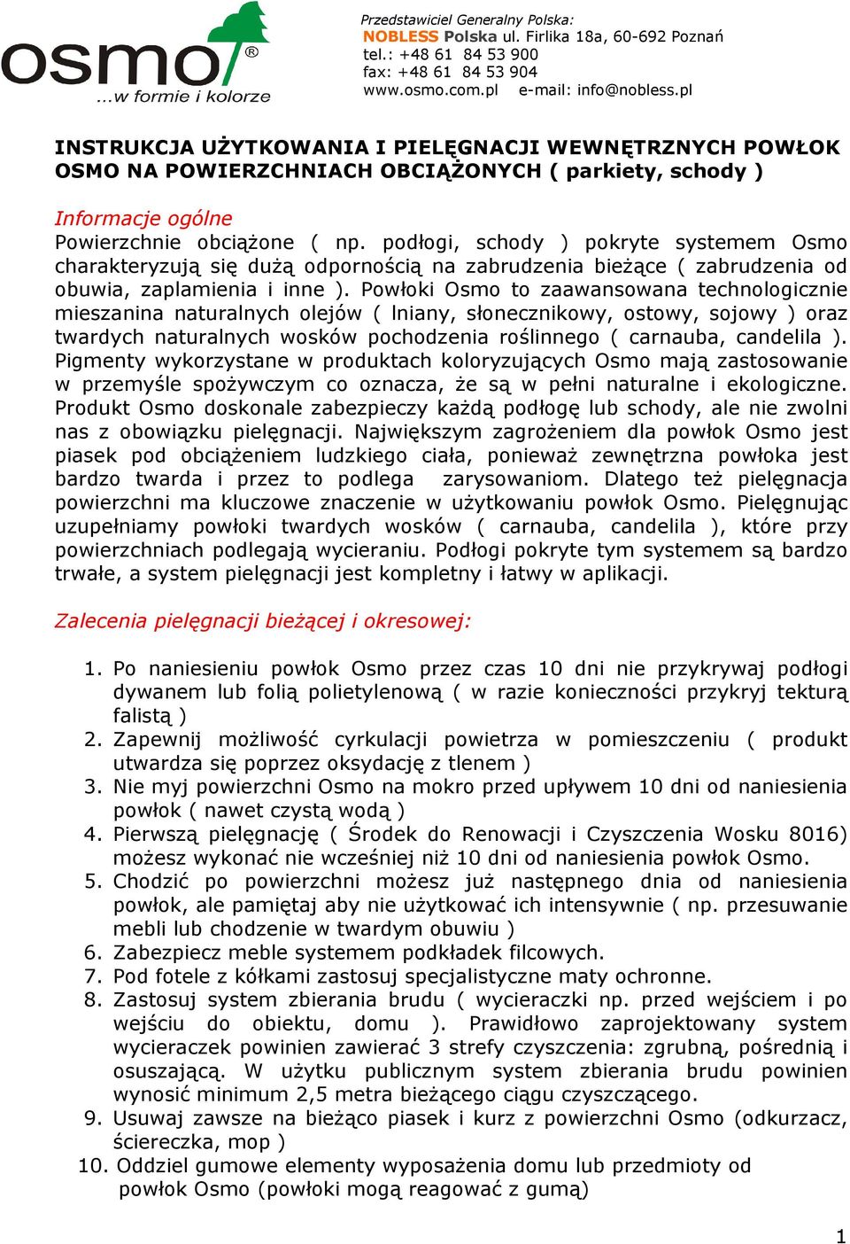 Powłoki Osmo to zaawansowana technologicznie mieszanina naturalnych olejów ( lniany, słonecznikowy, ostowy, sojowy ) oraz twardych naturalnych wosków pochodzenia roślinnego ( carnauba, candelila ).