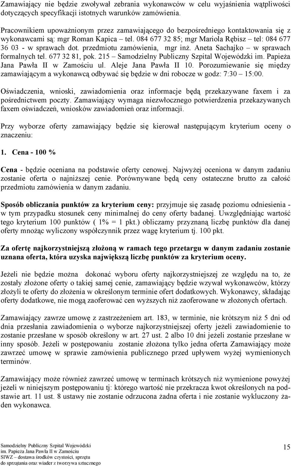 przedmiotu zamówienia, mgr inż. Aneta Sachajko w sprawach formalnych tel. 677 32 81, pok. 215 im. Papieża Jana Pawła II w Zamościu ul. Aleje Jana Pawła II 10.