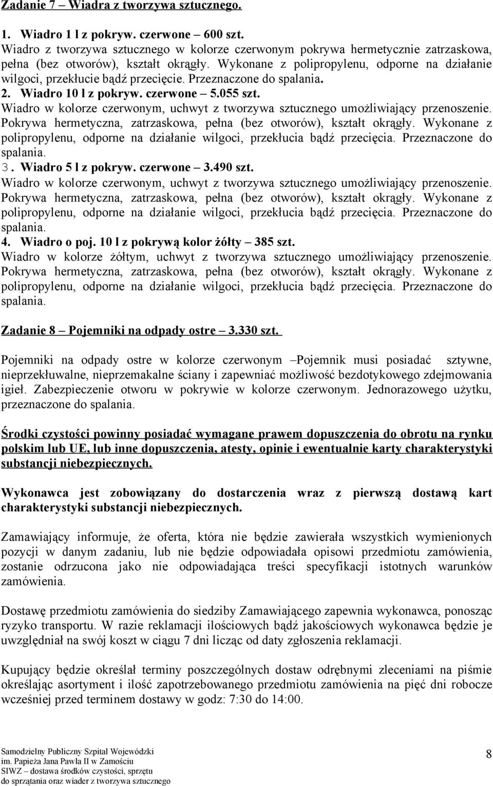 Wykonane z polipropylenu, odporne na działanie wilgoci, przekłucie bądź przecięcie. Przeznaczone do spalania. 2. Wiadro 10 l z pokryw. czerwone 5.055 szt.
