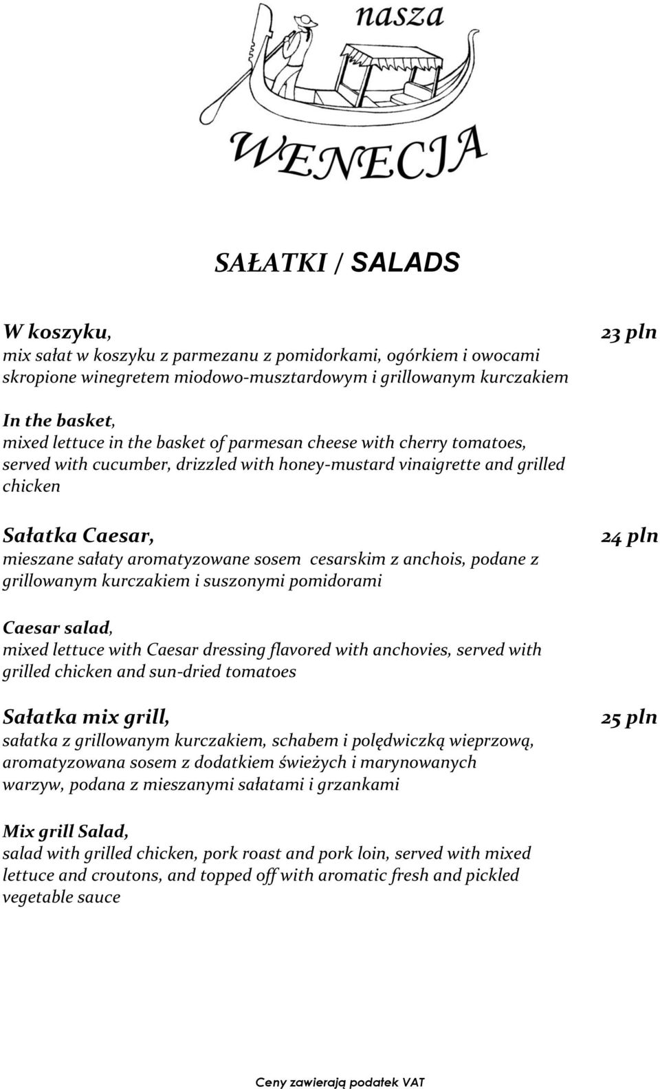 anchois, podane z grillowanym kurczakiem i suszonymi pomidorami 24 pln Caesar salad, mixed lettuce with Caesar dressing flavored with anchovies, served with grilled chicken and sun-dried tomatoes
