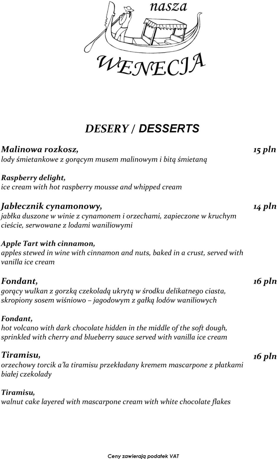 crust, served with vanilla ice cream Fondant, gorący wulkan z gorzką czekoladą ukrytą w środku delikatnego ciasta, skropiony sosem wiśniowo jagodowym z gałką lodów waniliowych 16 pln Fondant, hot