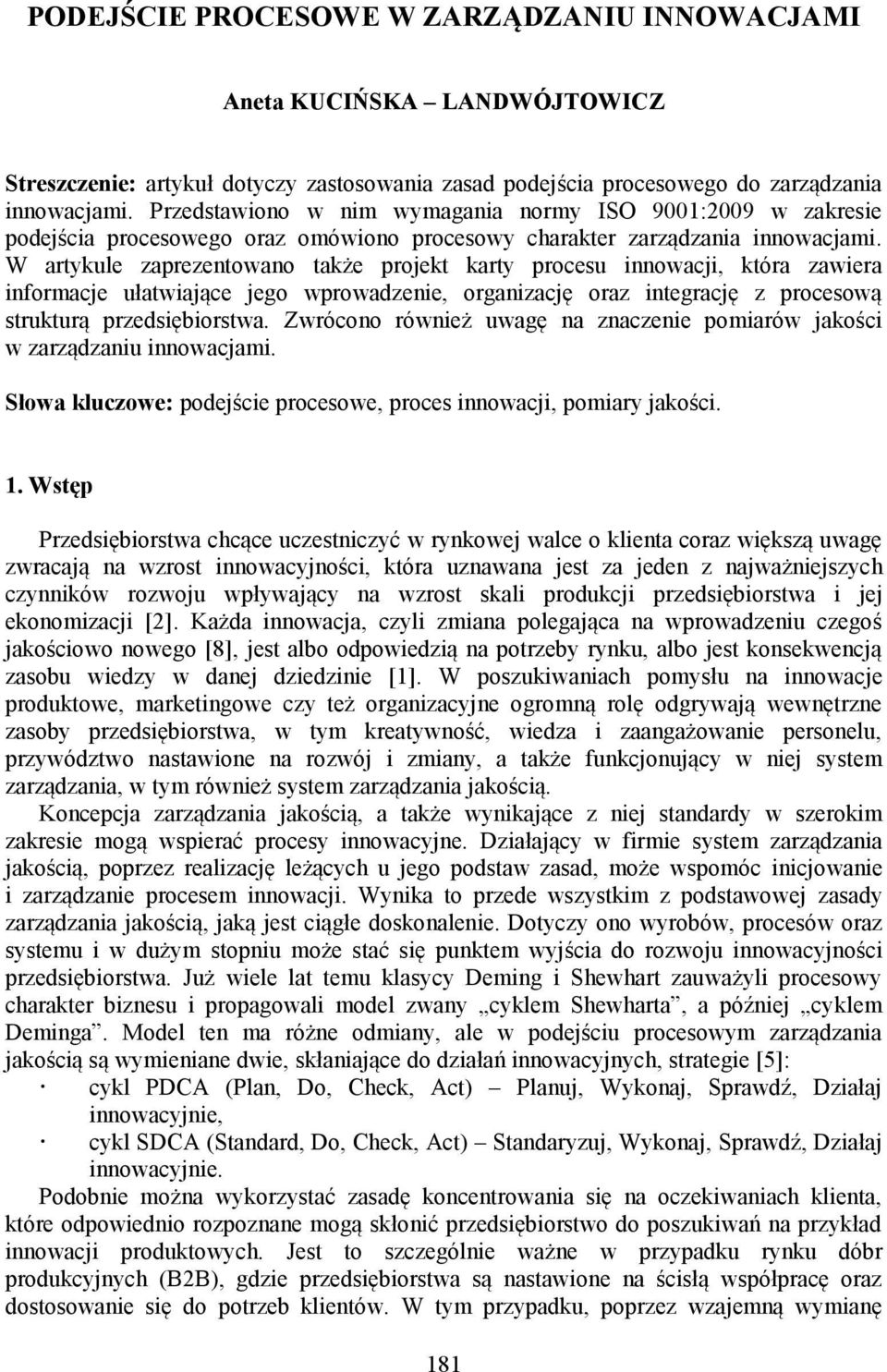 W artykule zaprezentowano także projekt karty procesu innowacji, która zawiera informacje ułatwiające jego wprowadzenie, organizację oraz integrację z procesową strukturą przedsiębiorstwa.